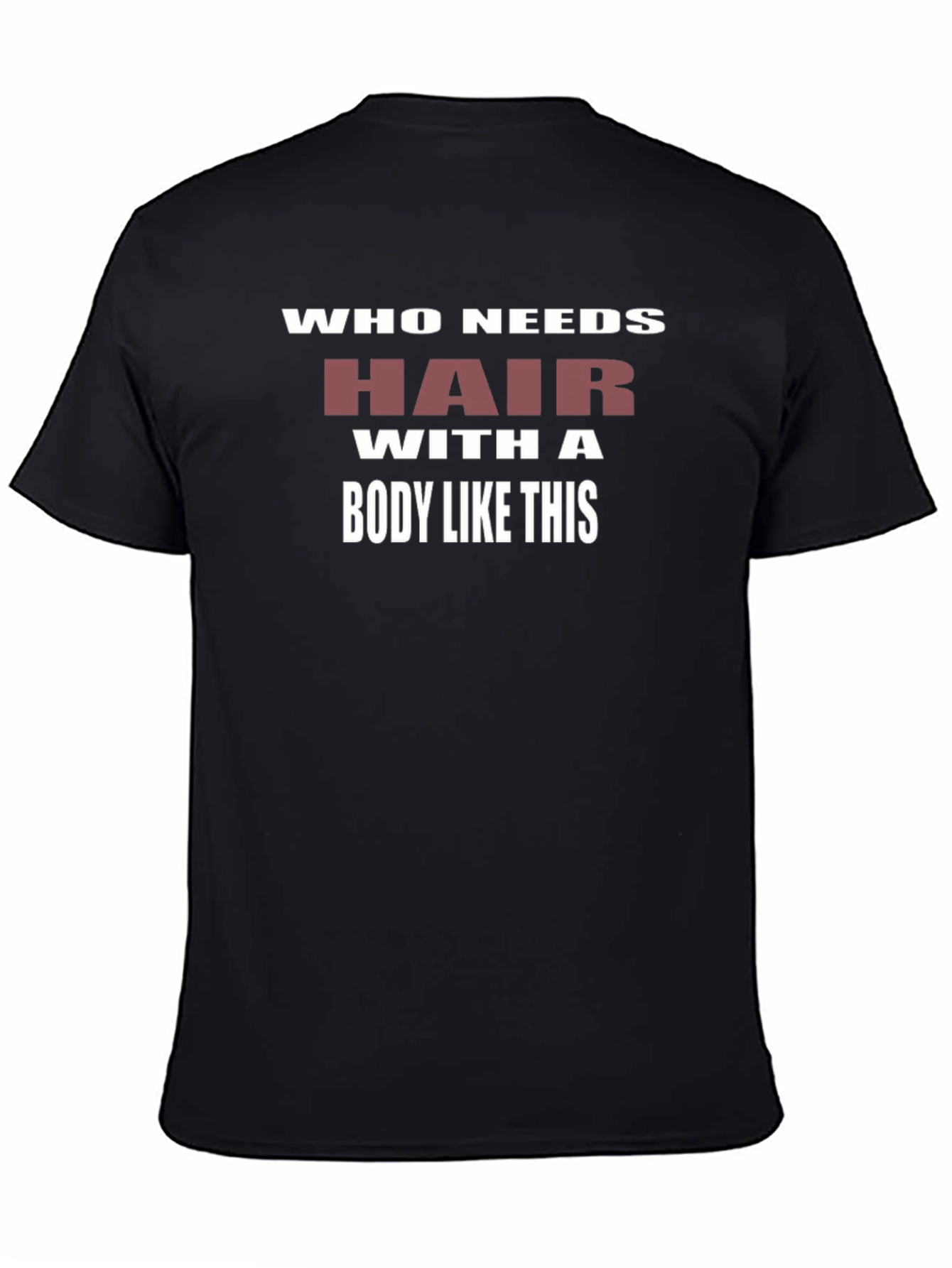 Humorous Who Needs Hair Graphic T-Shirt