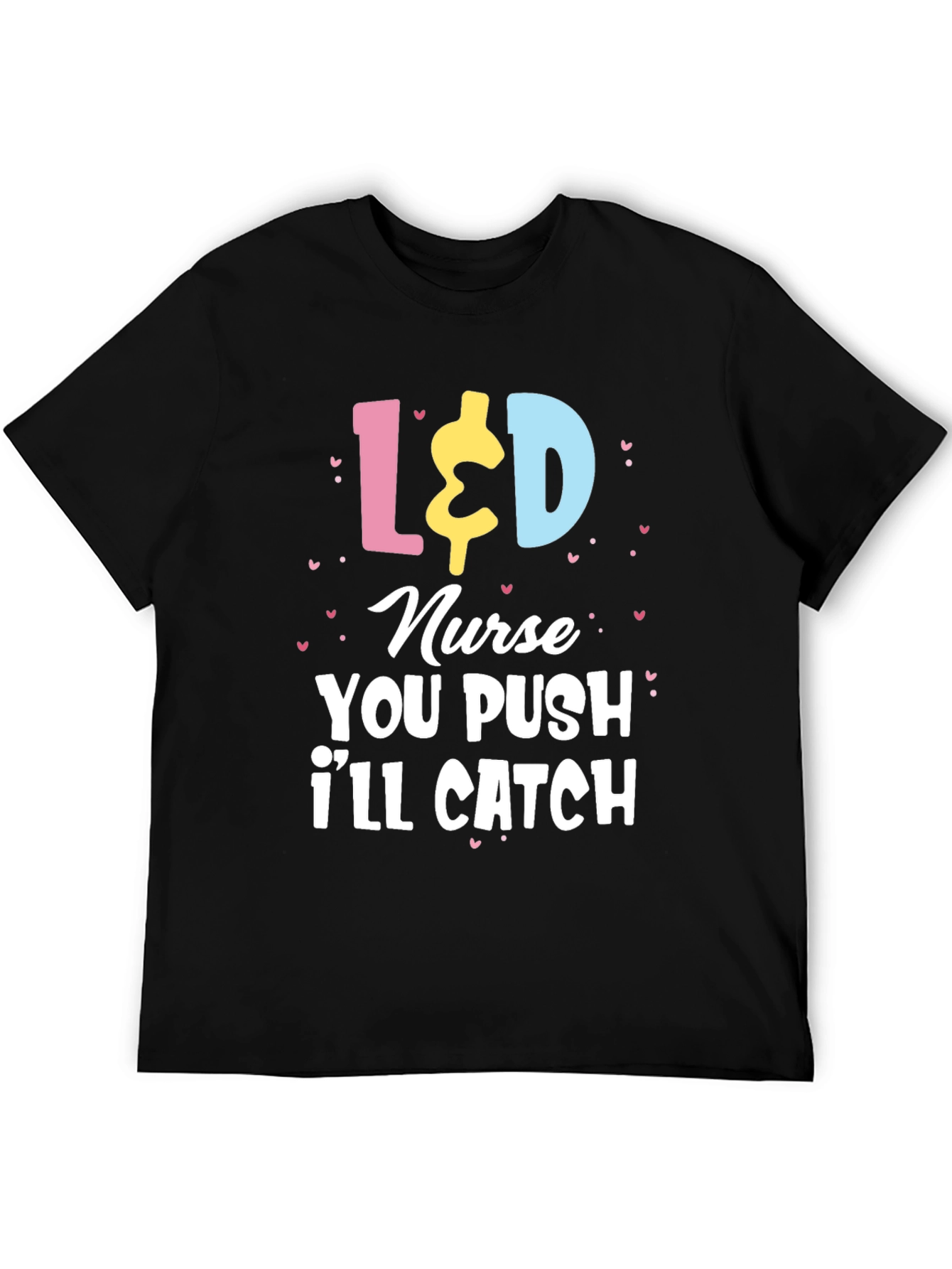 L&D Nurse T-Shirt - You Push Ill Catch