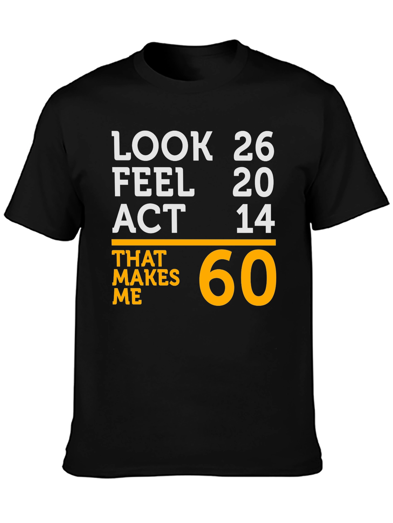 Funny 60th Birthday T-Shirt - Look 26 Feel 20 Act 14