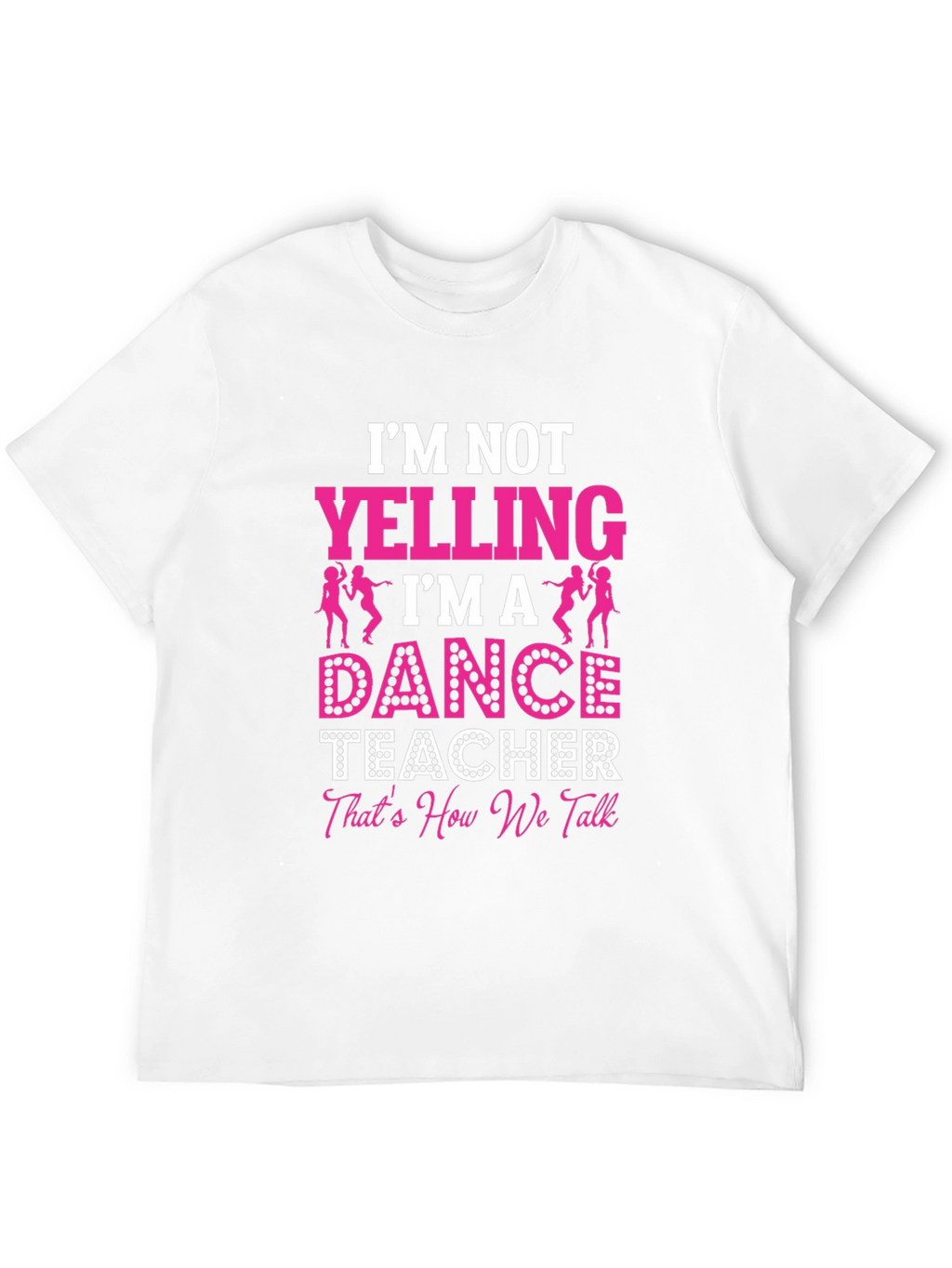Dance Teacher Graphic T-Shirt - Im Not Yelling