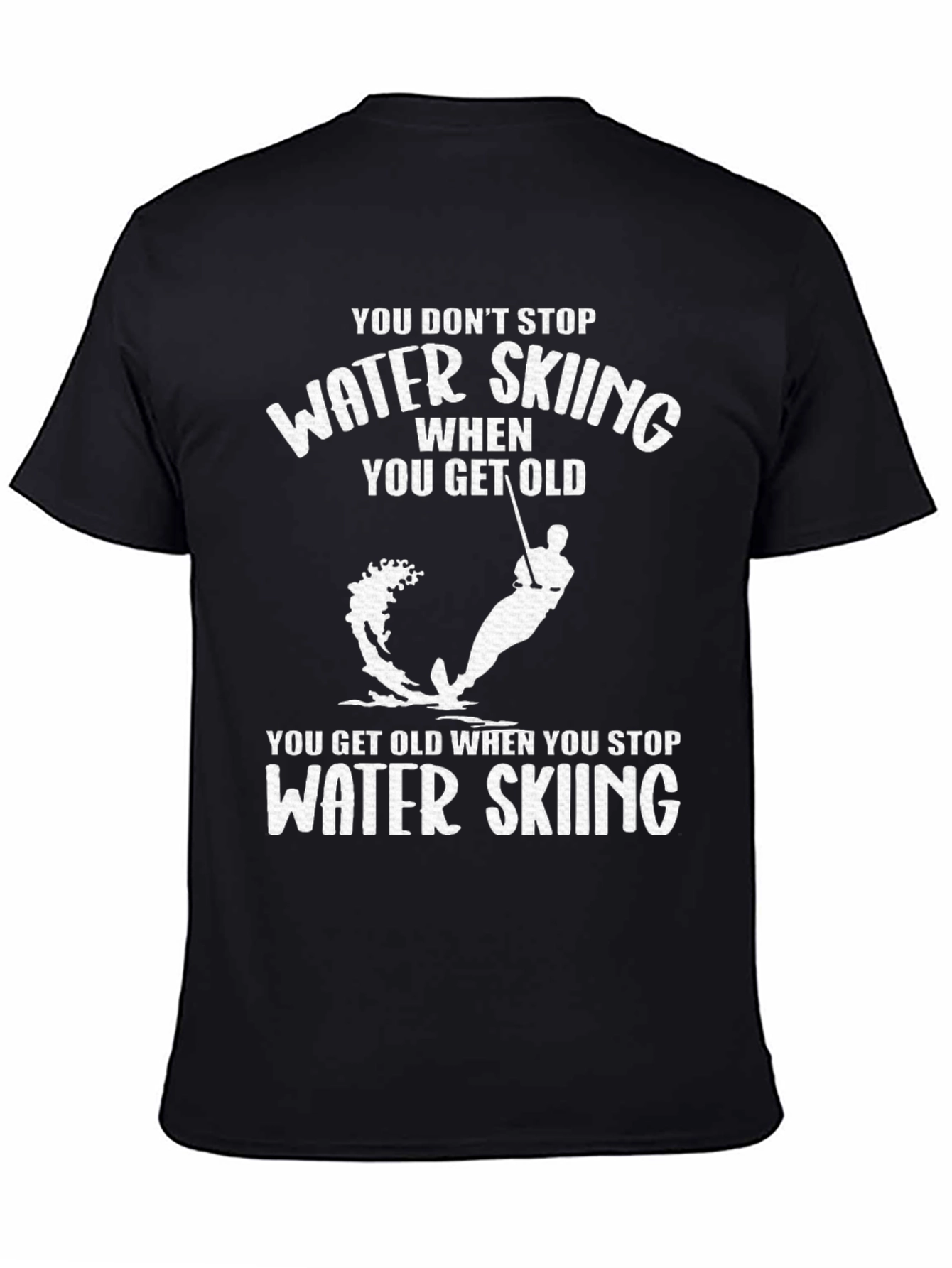 Water Skiing T-Shirt - You Dont Stop When You Get Old