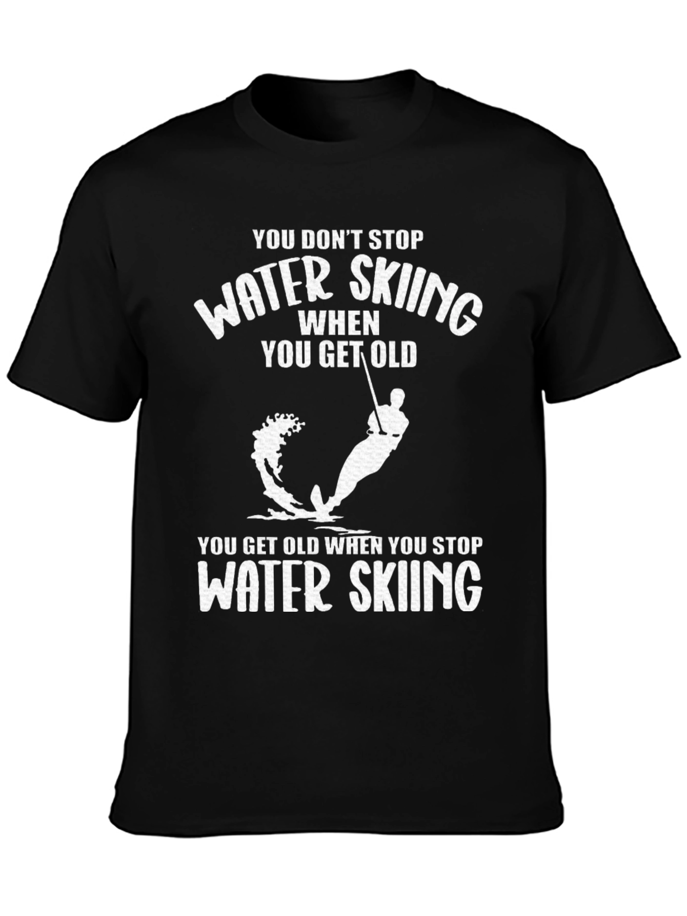 Water Skiing T-Shirt - You Dont Stop When You Get Old