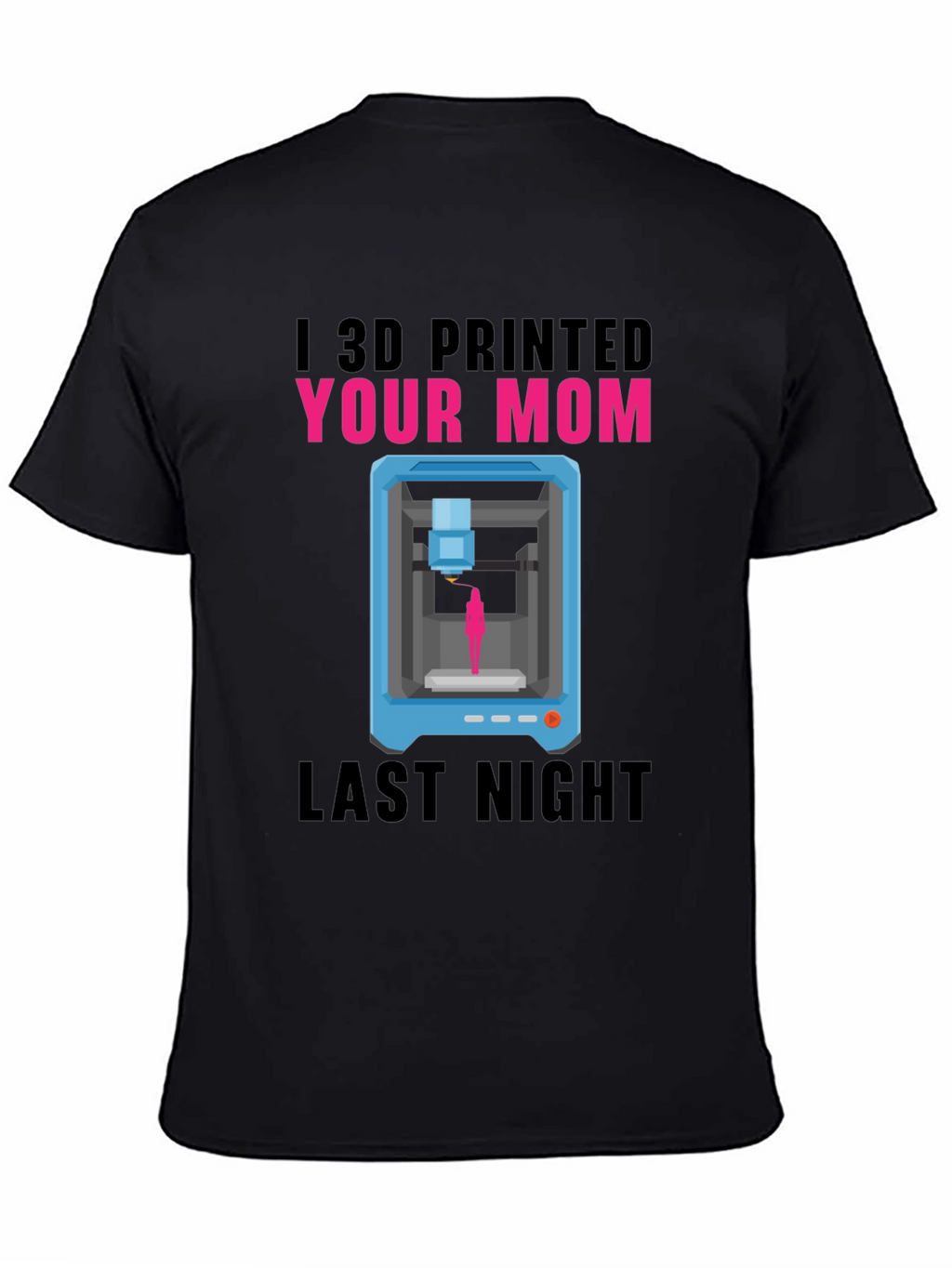 I 3D Printed Your Mom T-Shirt
