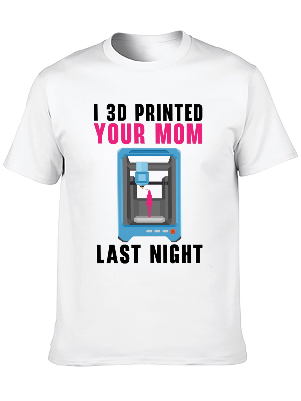 I 3D Printed Your Mom T-Shirt