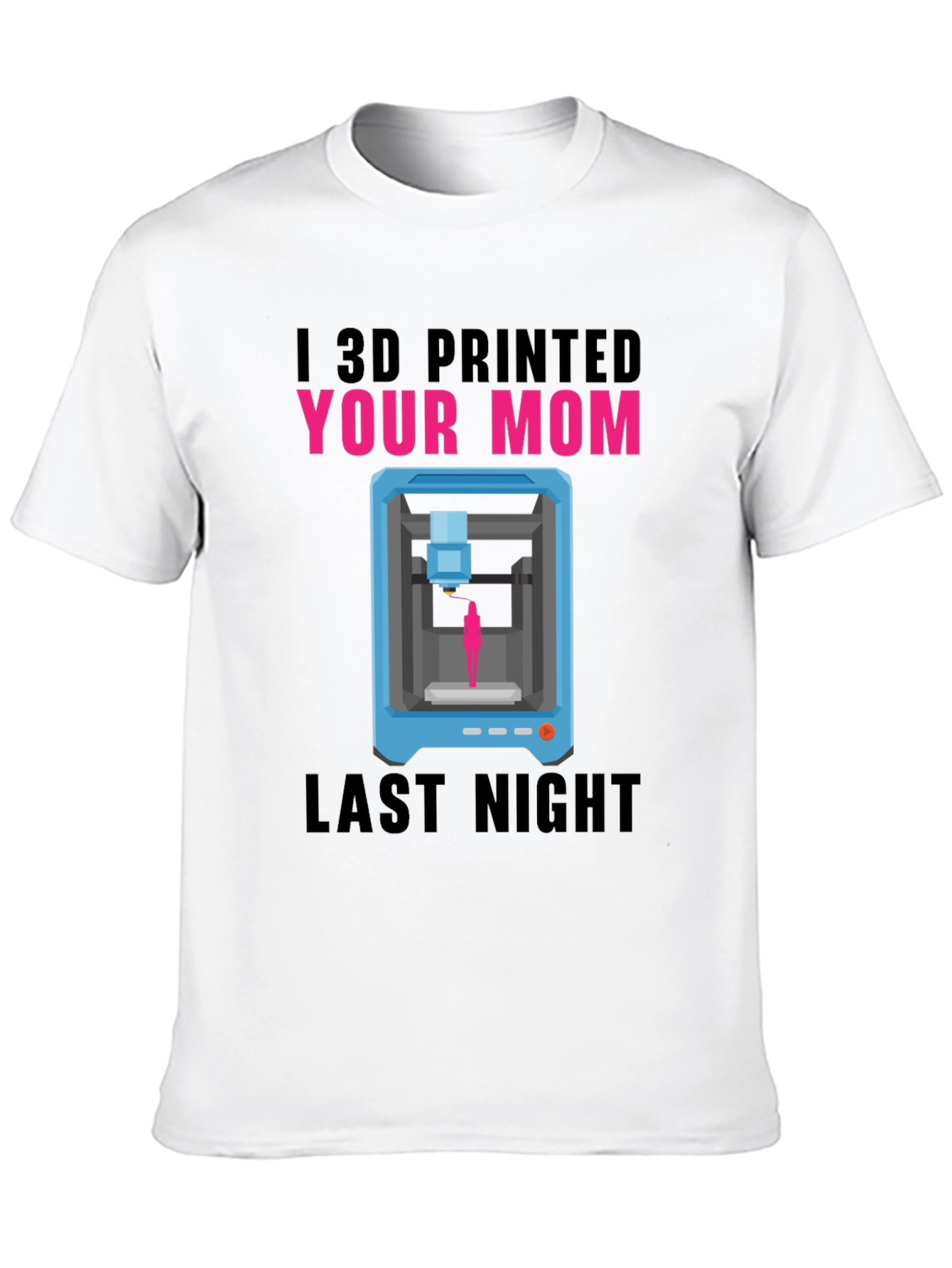I 3D Printed Your Mom T-Shirt