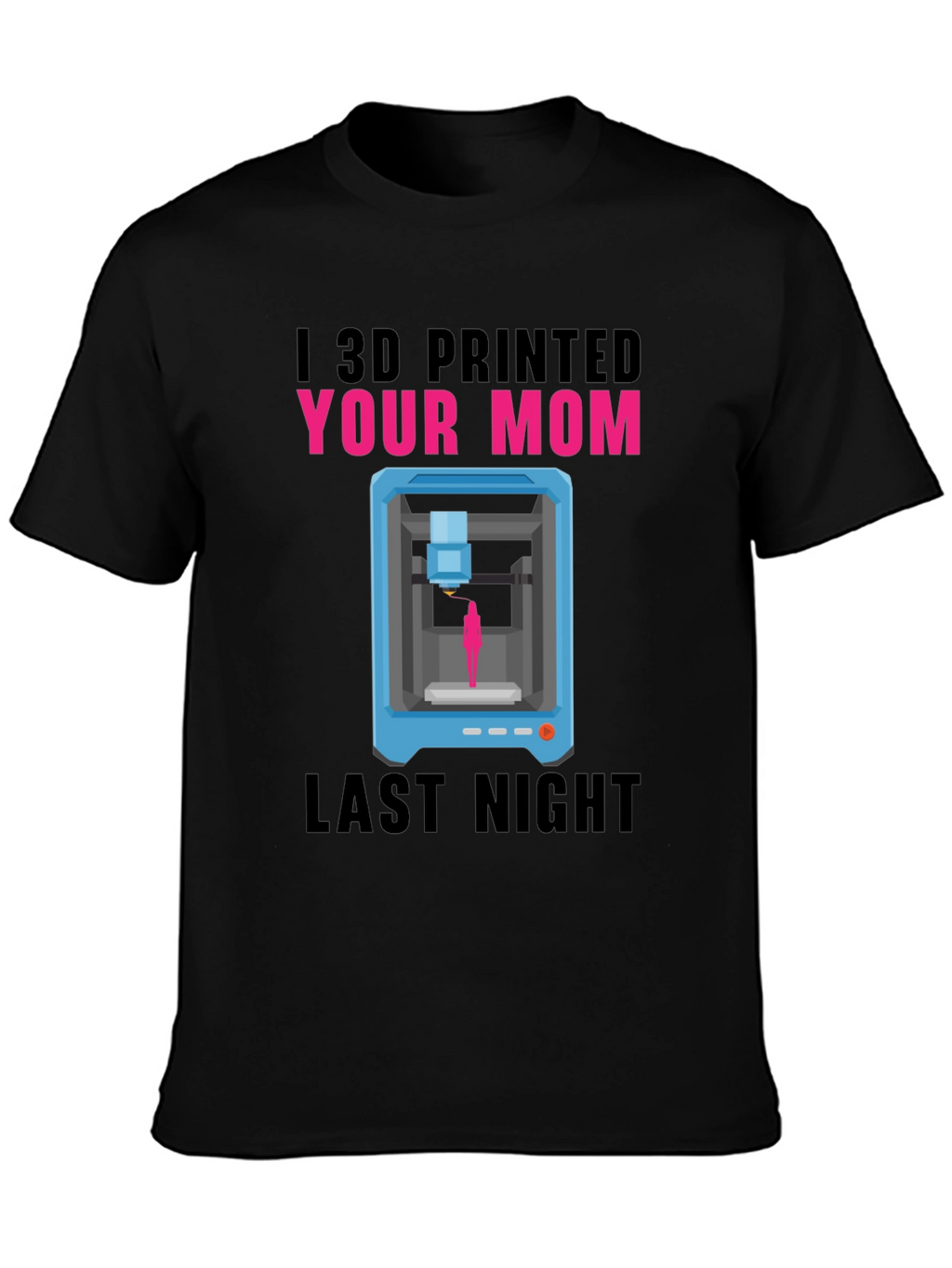 I 3D Printed Your Mom T-Shirt