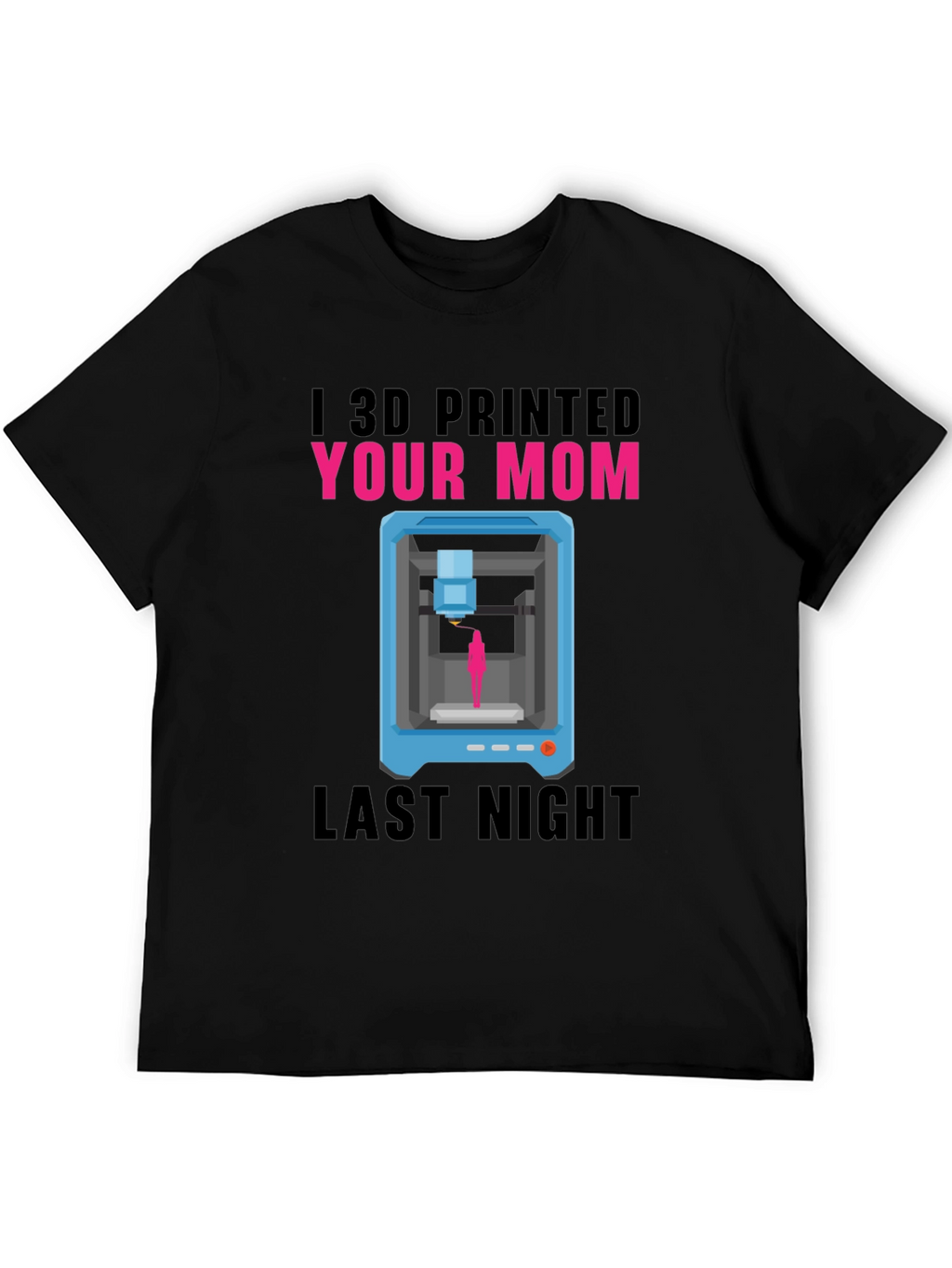 I 3D Printed Your Mom T-Shirt
