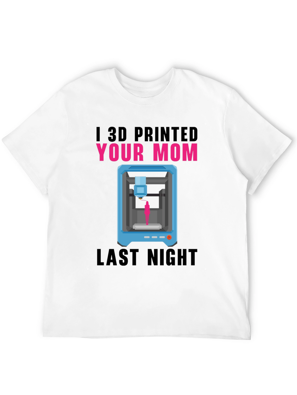 I 3D Printed Your Mom T-Shirt