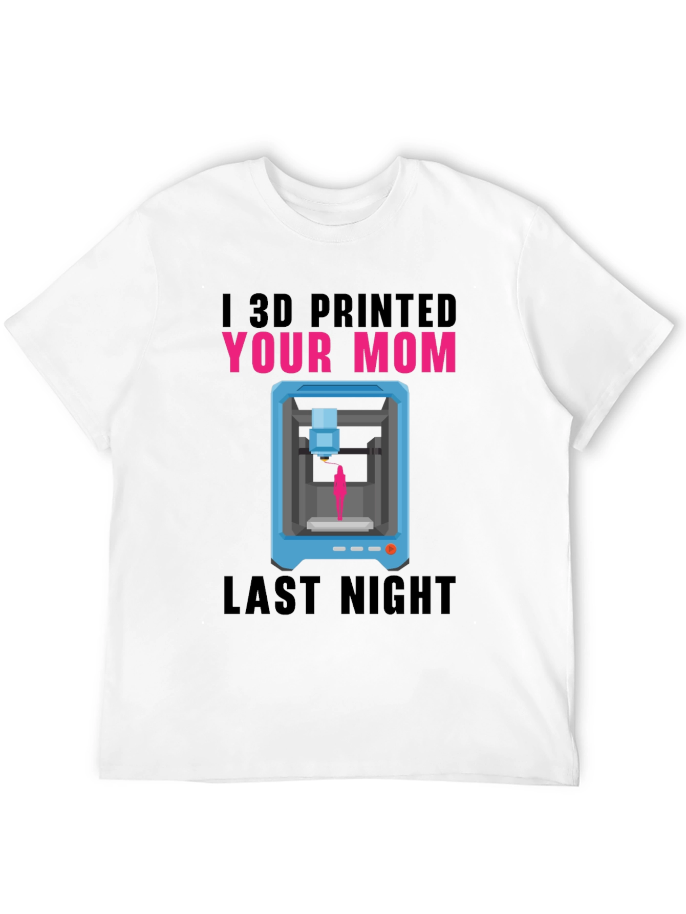 I 3D Printed Your Mom T-Shirt