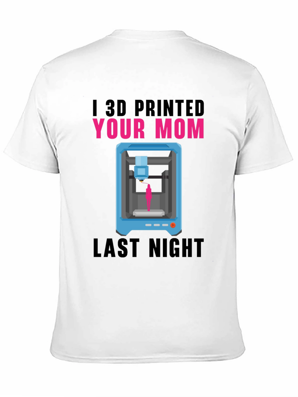 I 3D Printed Your Mom T-Shirt