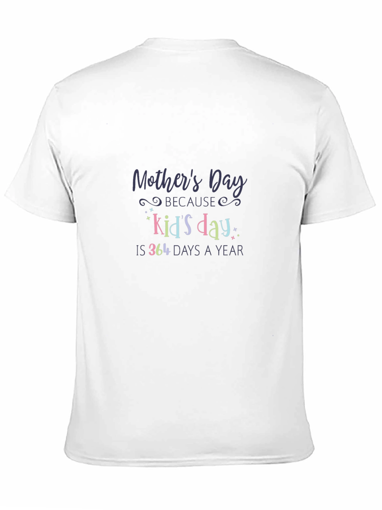 Mothers Day T-Shirt - Kids Day is 364 Days a Year