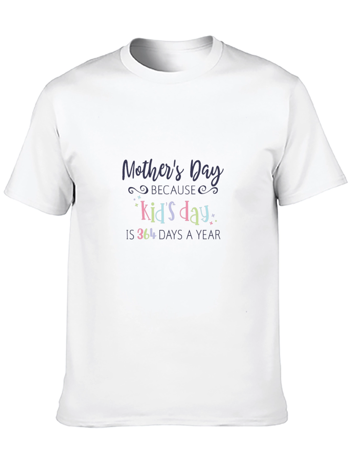 Mothers Day T-Shirt - Kids Day is 364 Days a Year
