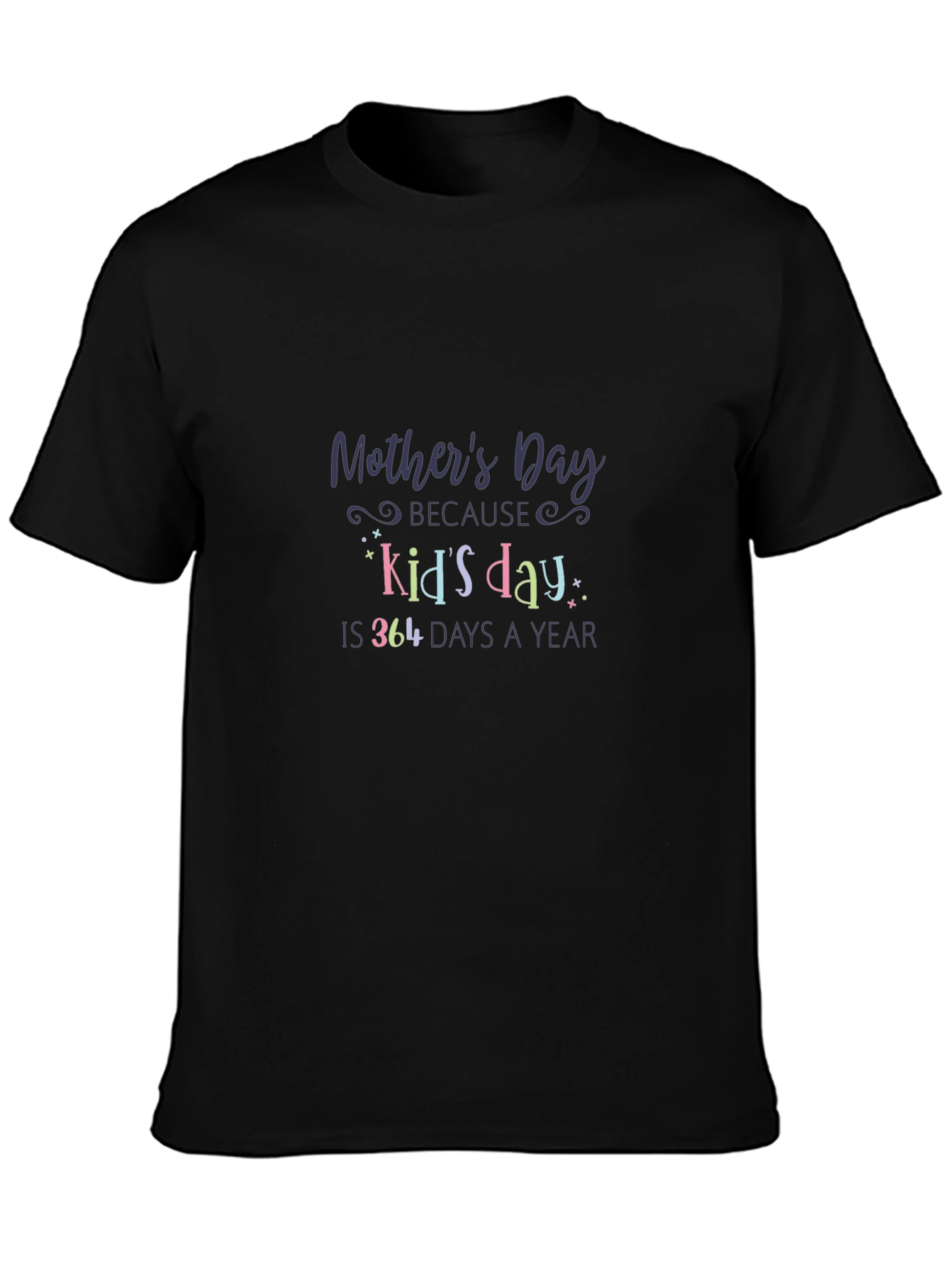 Mothers Day T-Shirt - Kids Day is 364 Days a Year