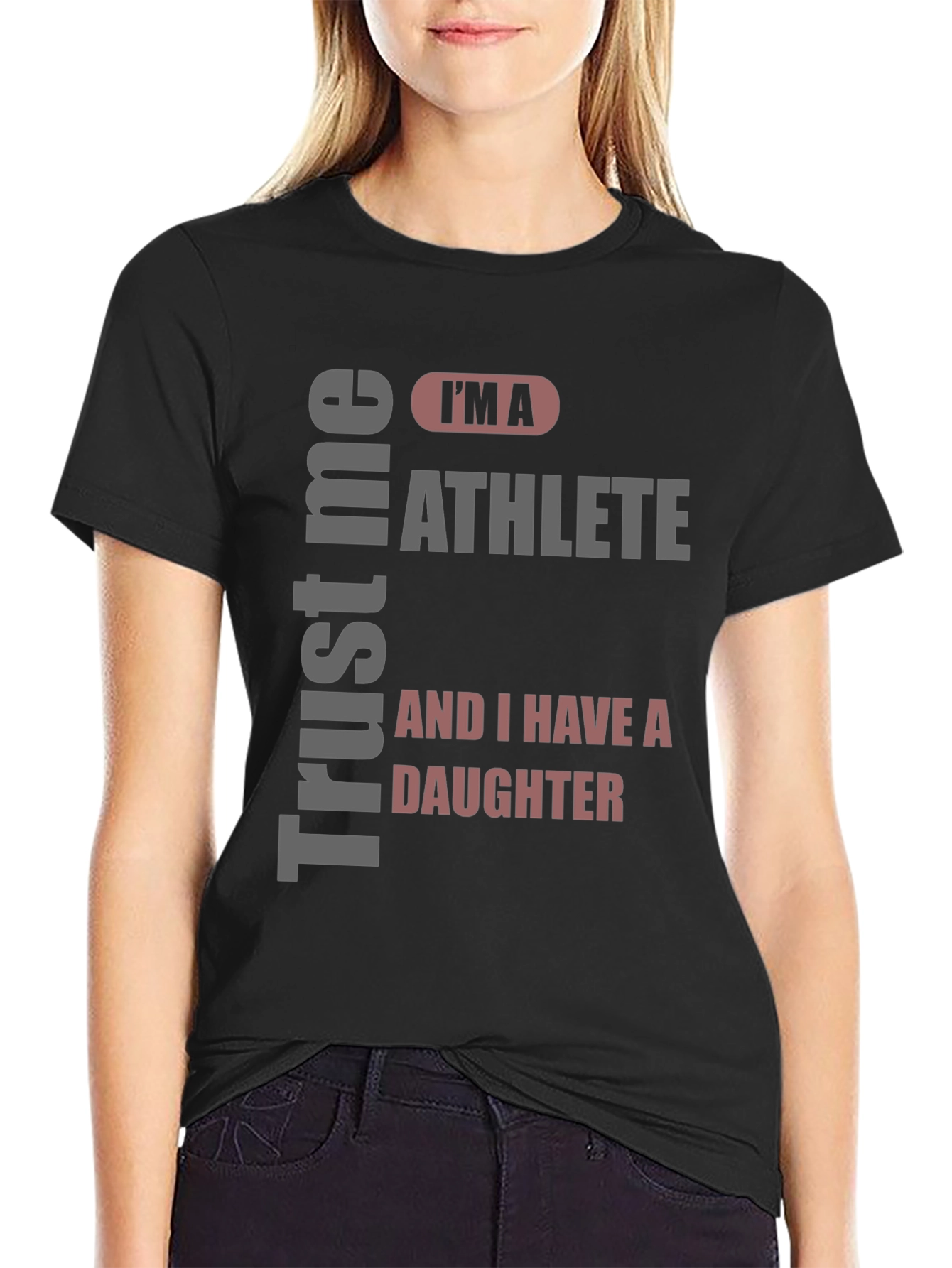Trust Me Im An Athlete and I Have a Daughter T-Shirt