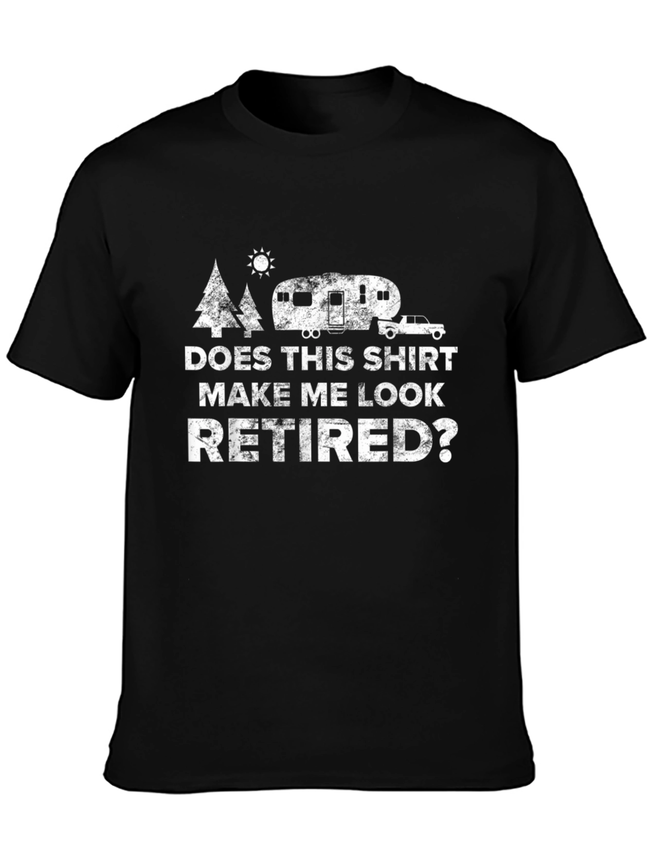 Does This Shirt Make Me Look Retired? T-Shirt