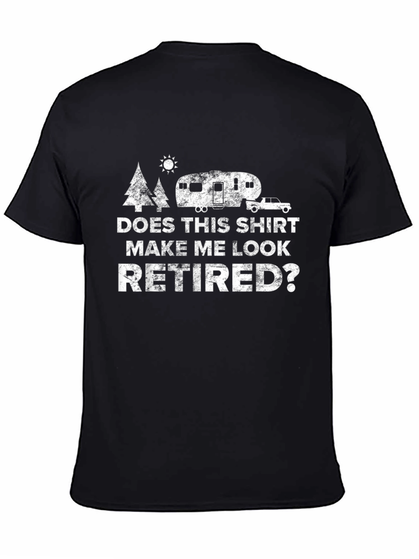 Does This Shirt Make Me Look Retired? T-Shirt