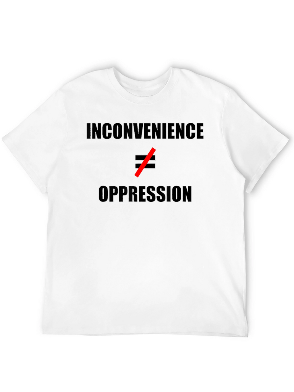 Inconvenience ≠ Oppression T-Shirt - Statement Tee