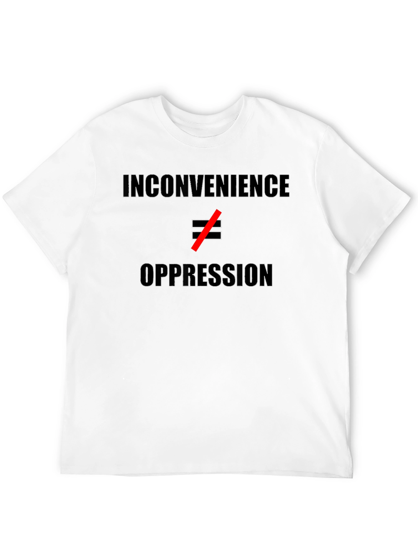 Inconvenience ≠ Oppression T-Shirt - Statement Tee