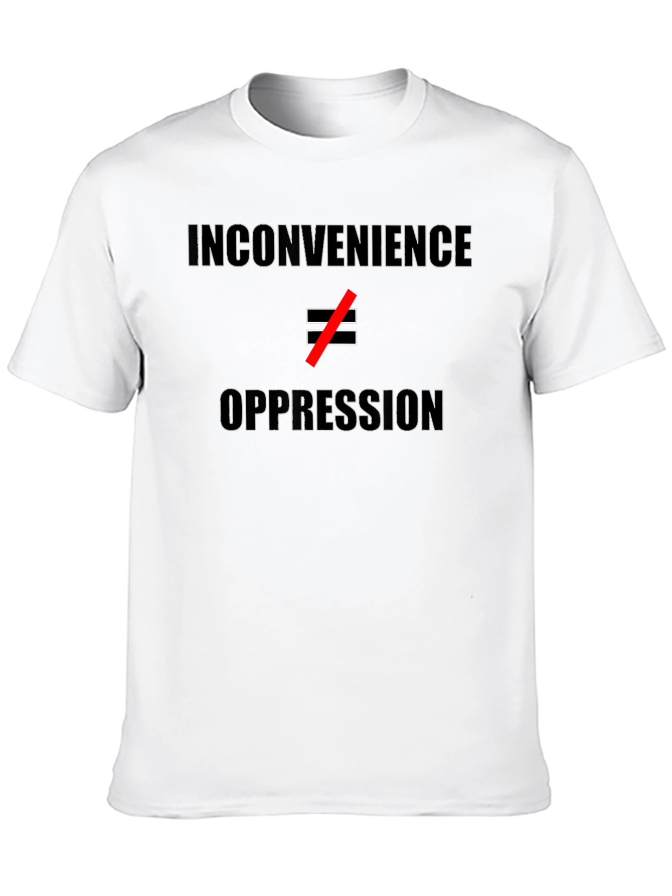 Inconvenience ≠ Oppression T-Shirt - Statement Tee