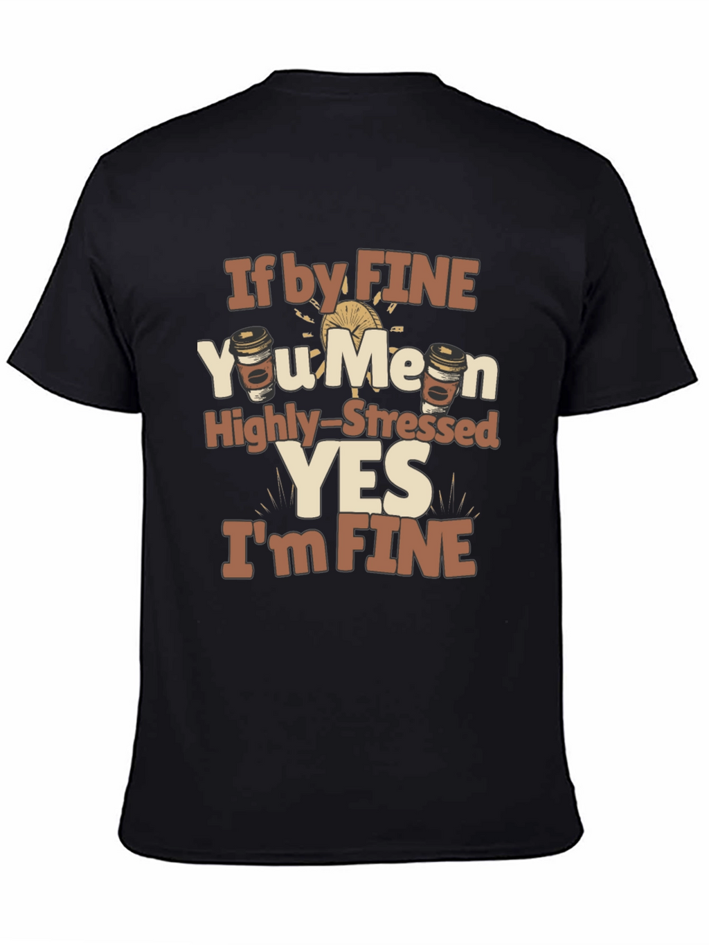 Funny Graphic T-Shirt: Highly-Stressed YES Im FINE
