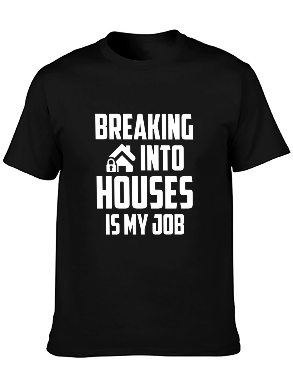 Breaking Into Houses Is My Job T-Shirt