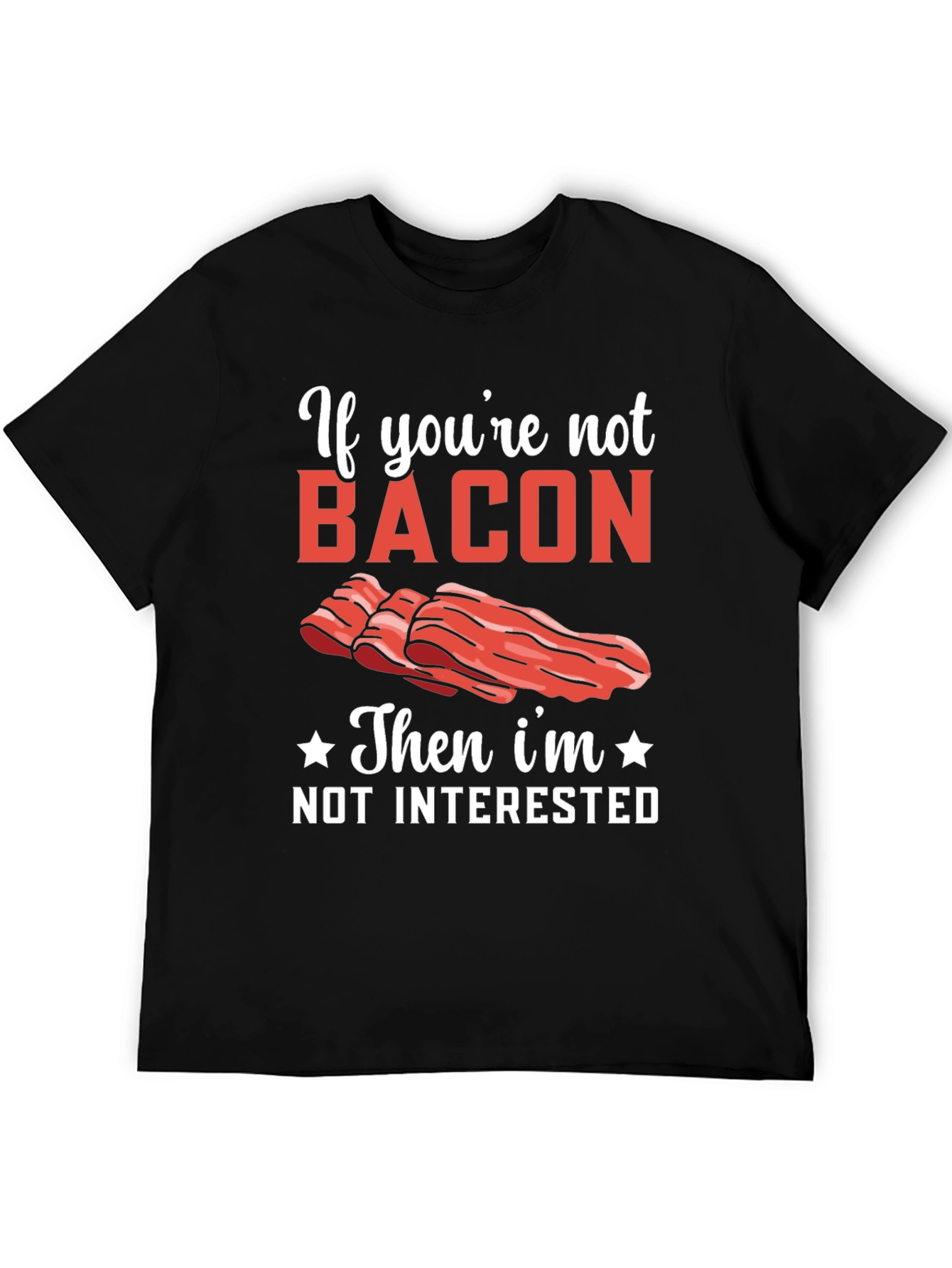 Bacon Lover T-Shirt: If Youre Not Bacon Im Not Interested