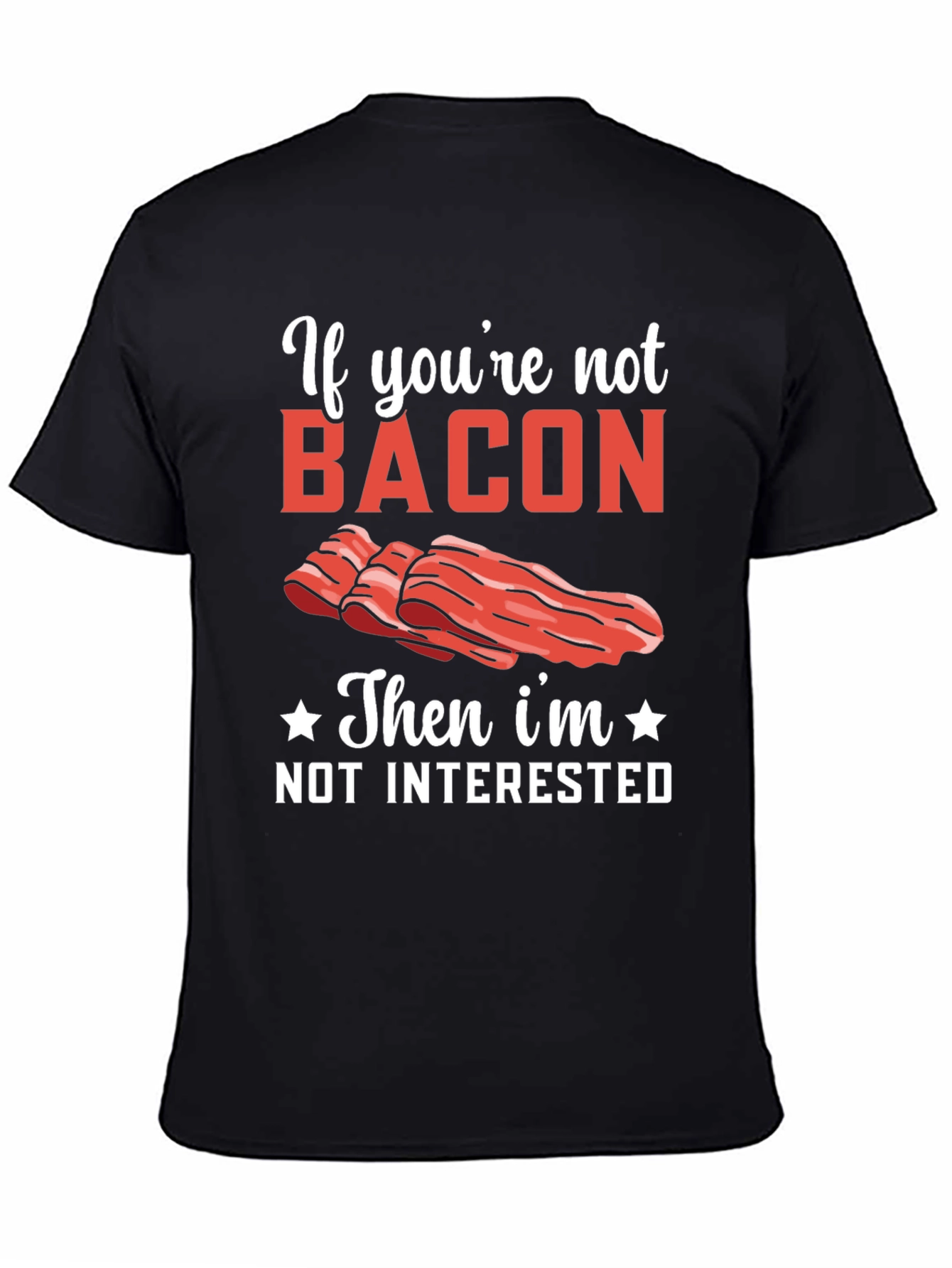 Bacon Lover T-Shirt: If Youre Not Bacon Im Not Interested