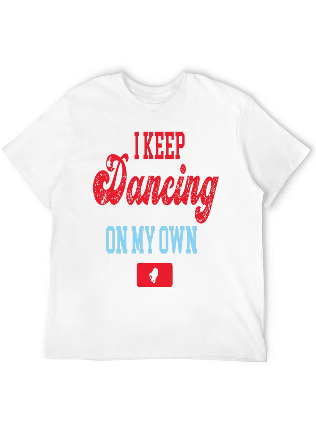 I Keep Dancing On My Own T-Shirt