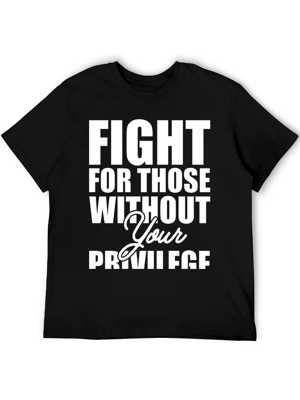 Fight For Those Without Your Privilege T-Shirt