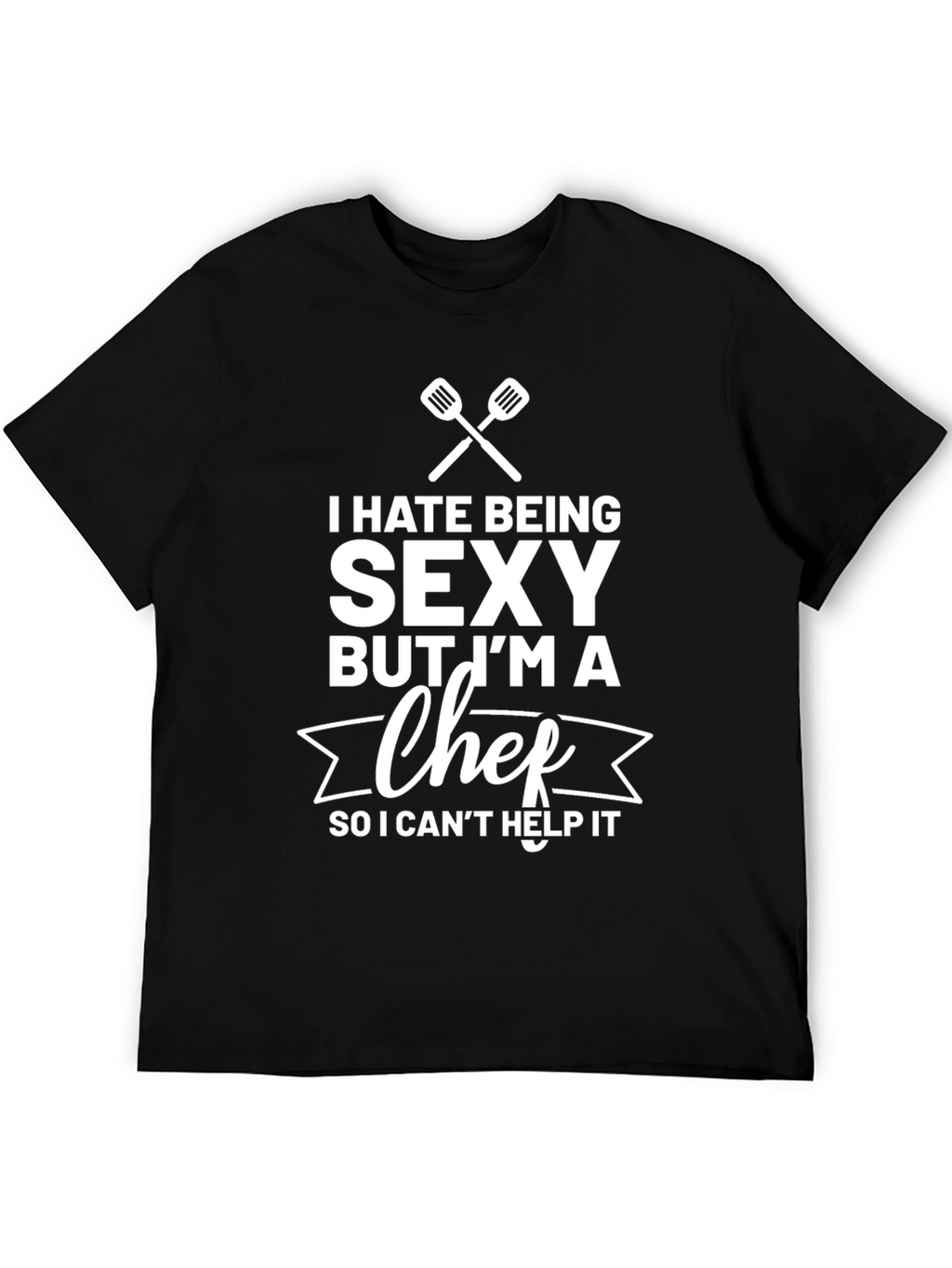 Funny Chef T-Shirt - I Hate Being Sexy