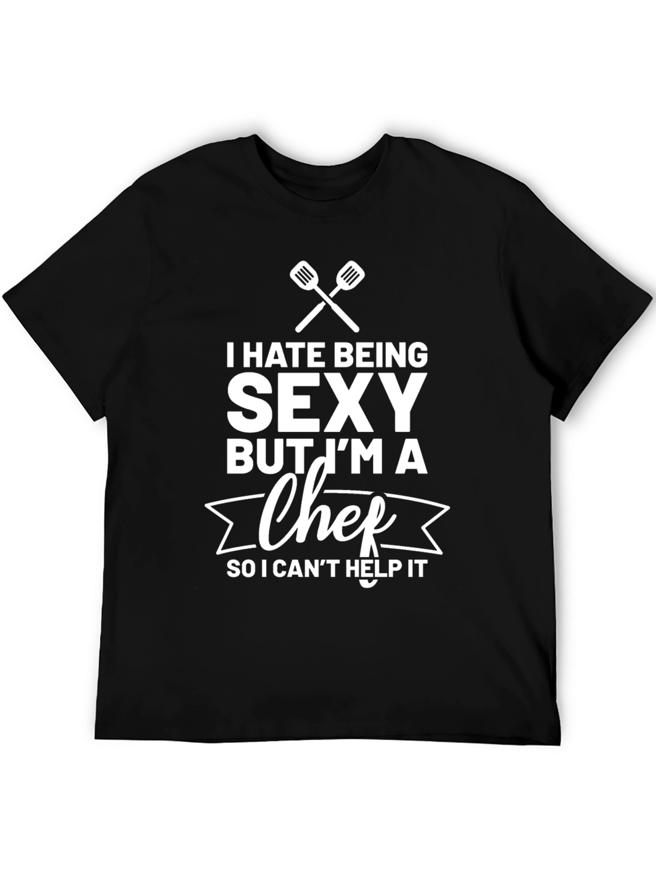Funny Chef T-Shirt - I Hate Being Sexy