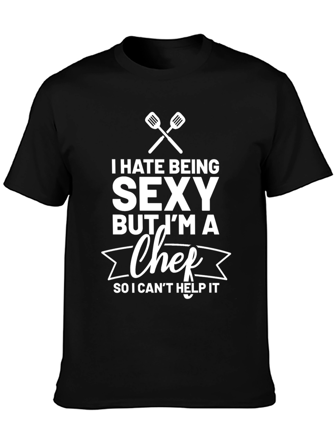 Funny Chef T-Shirt - I Hate Being Sexy
