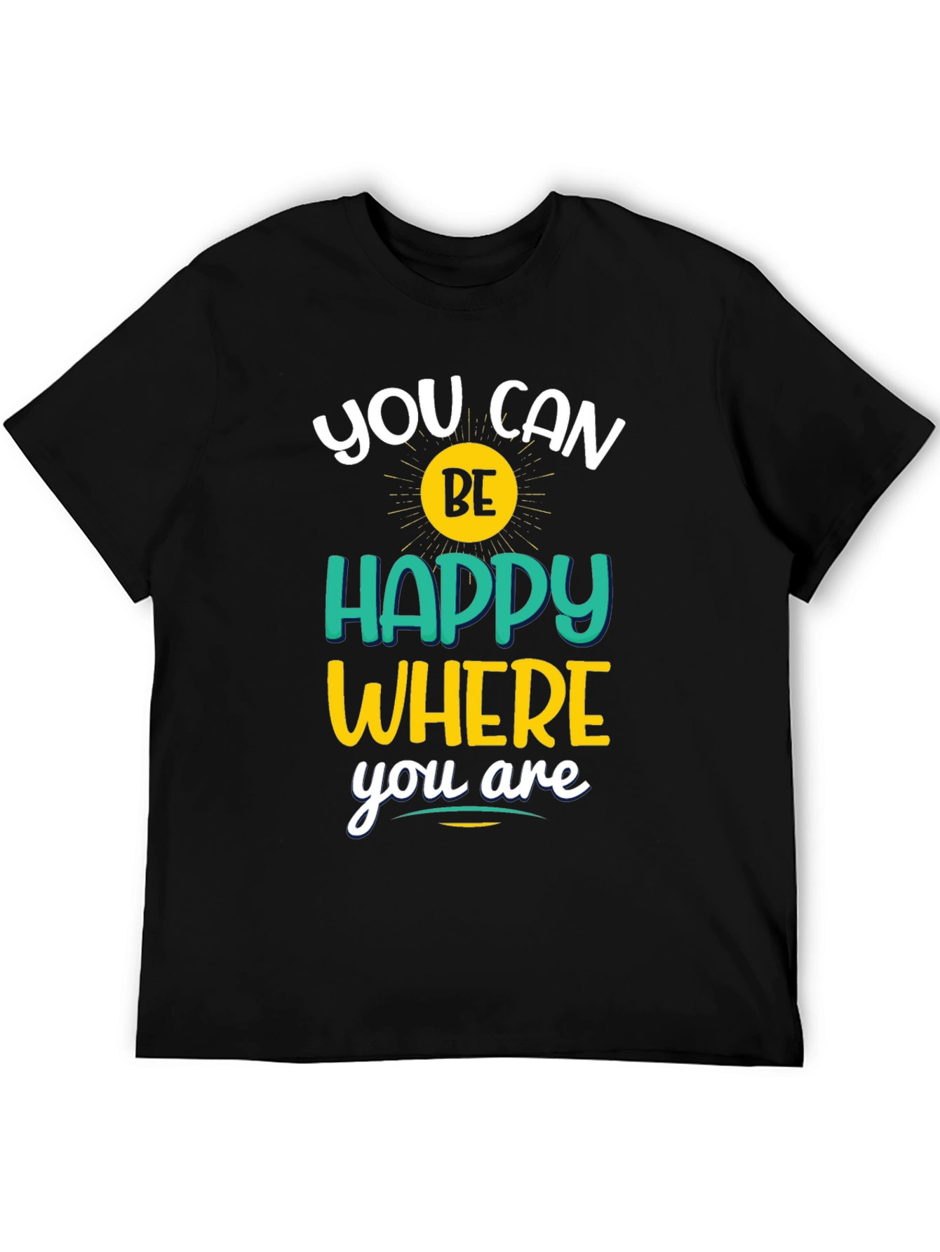 Inspirational Graphic T-Shirt - You Can Be Happy Where You Are