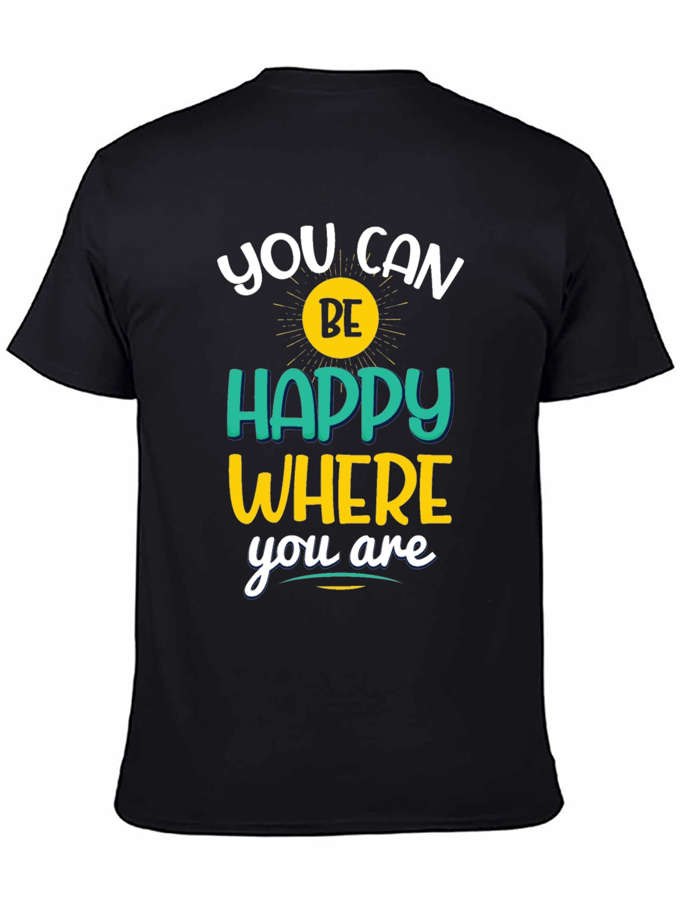 Inspirational Graphic T-Shirt - You Can Be Happy Where You Are