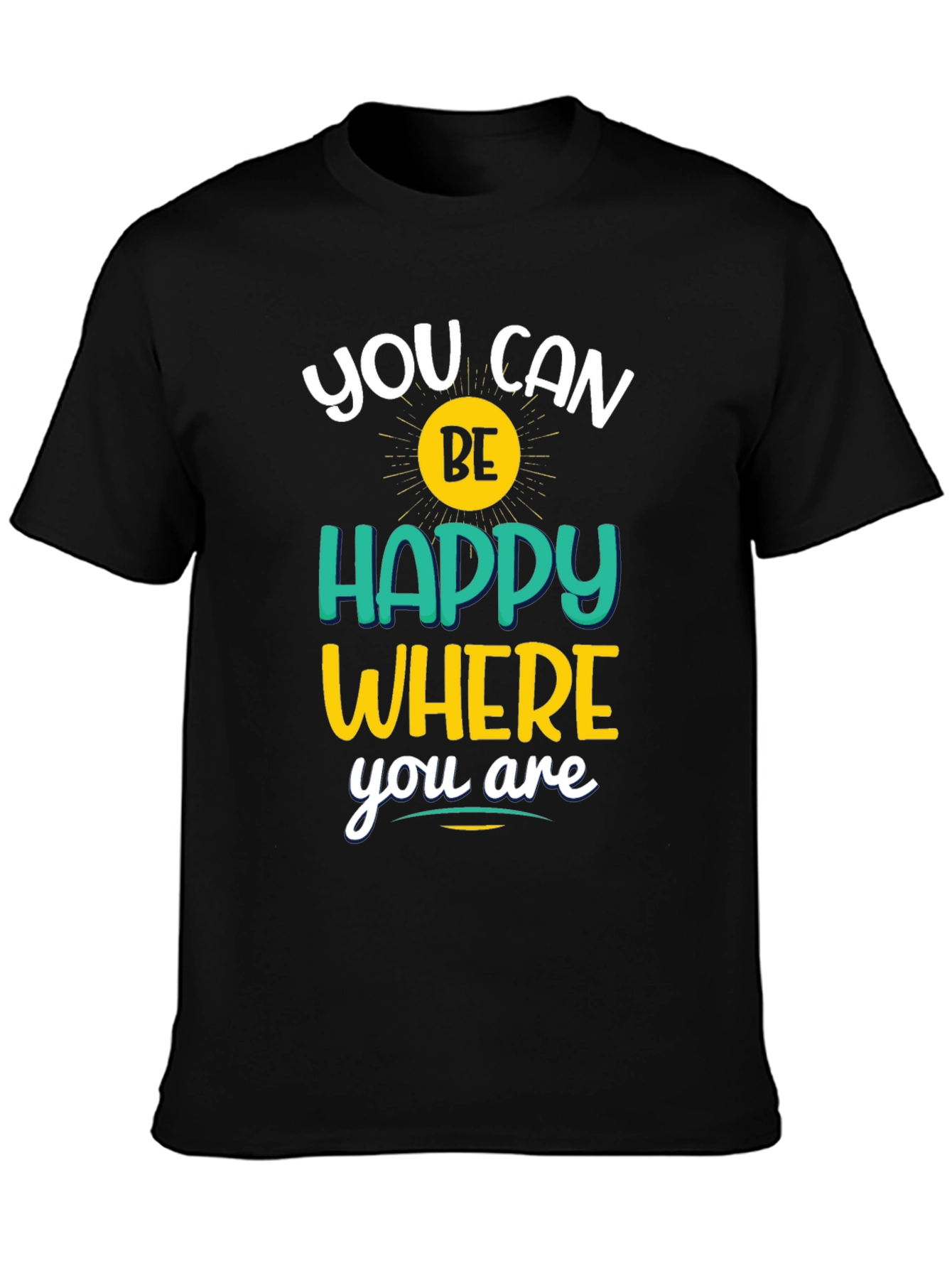 Inspirational Graphic T-Shirt - You Can Be Happy Where You Are