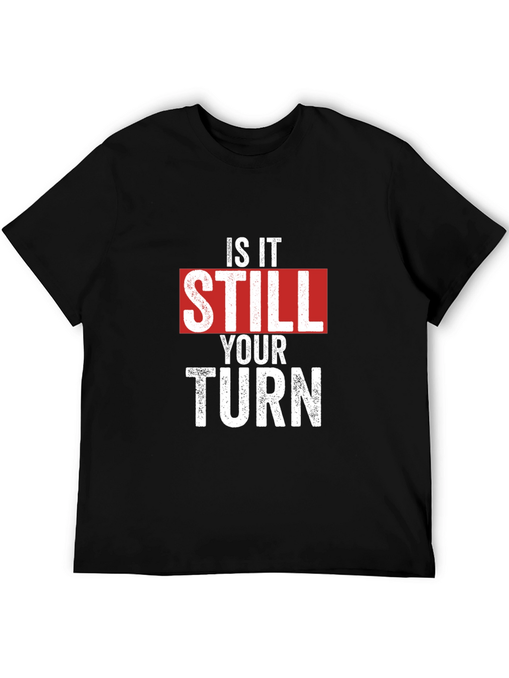 Is It Still Your Turn T-Shirt