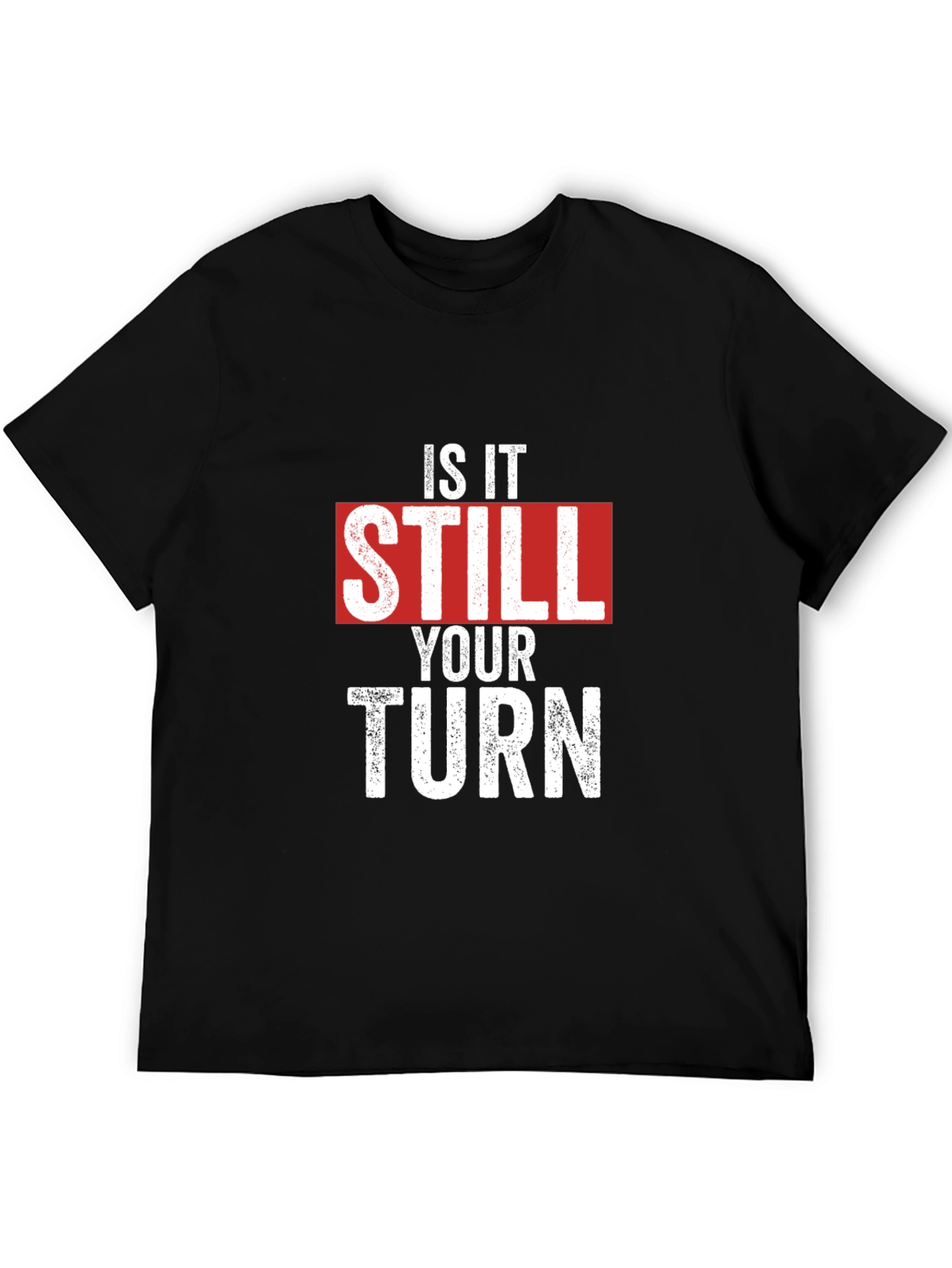 Is It Still Your Turn T-Shirt