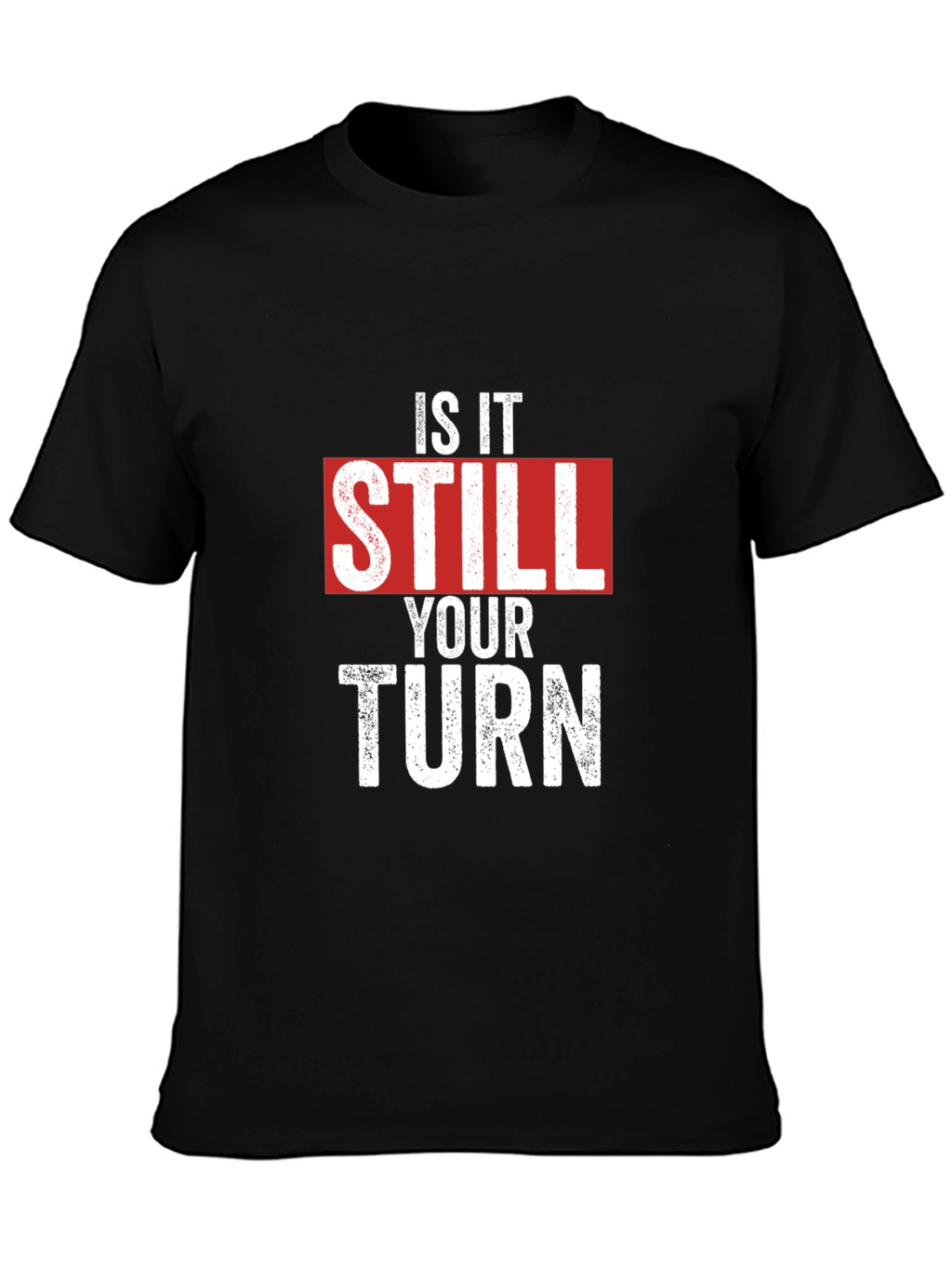 Is It Still Your Turn T-Shirt