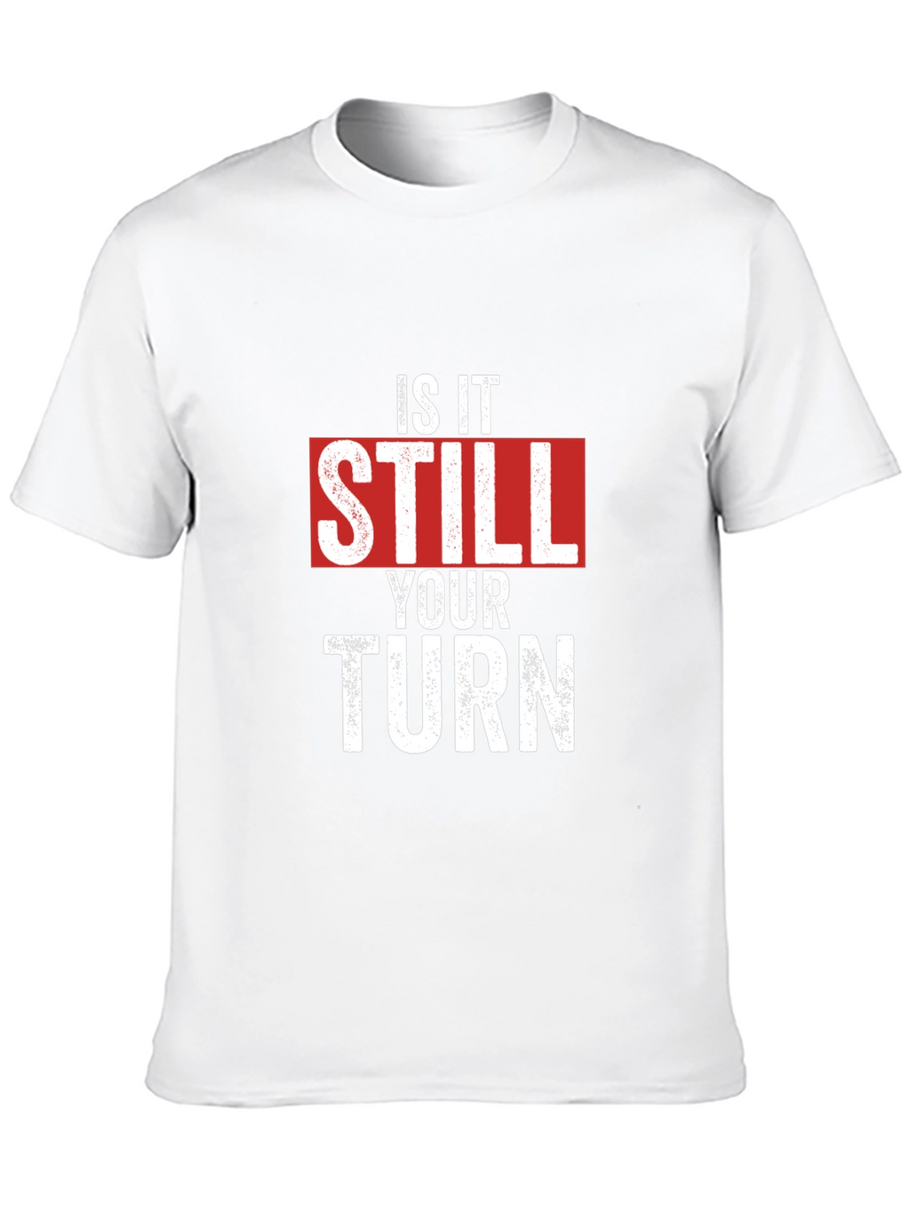 Is It Still Your Turn T-Shirt