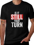Is It Still Your Turn T-Shirt