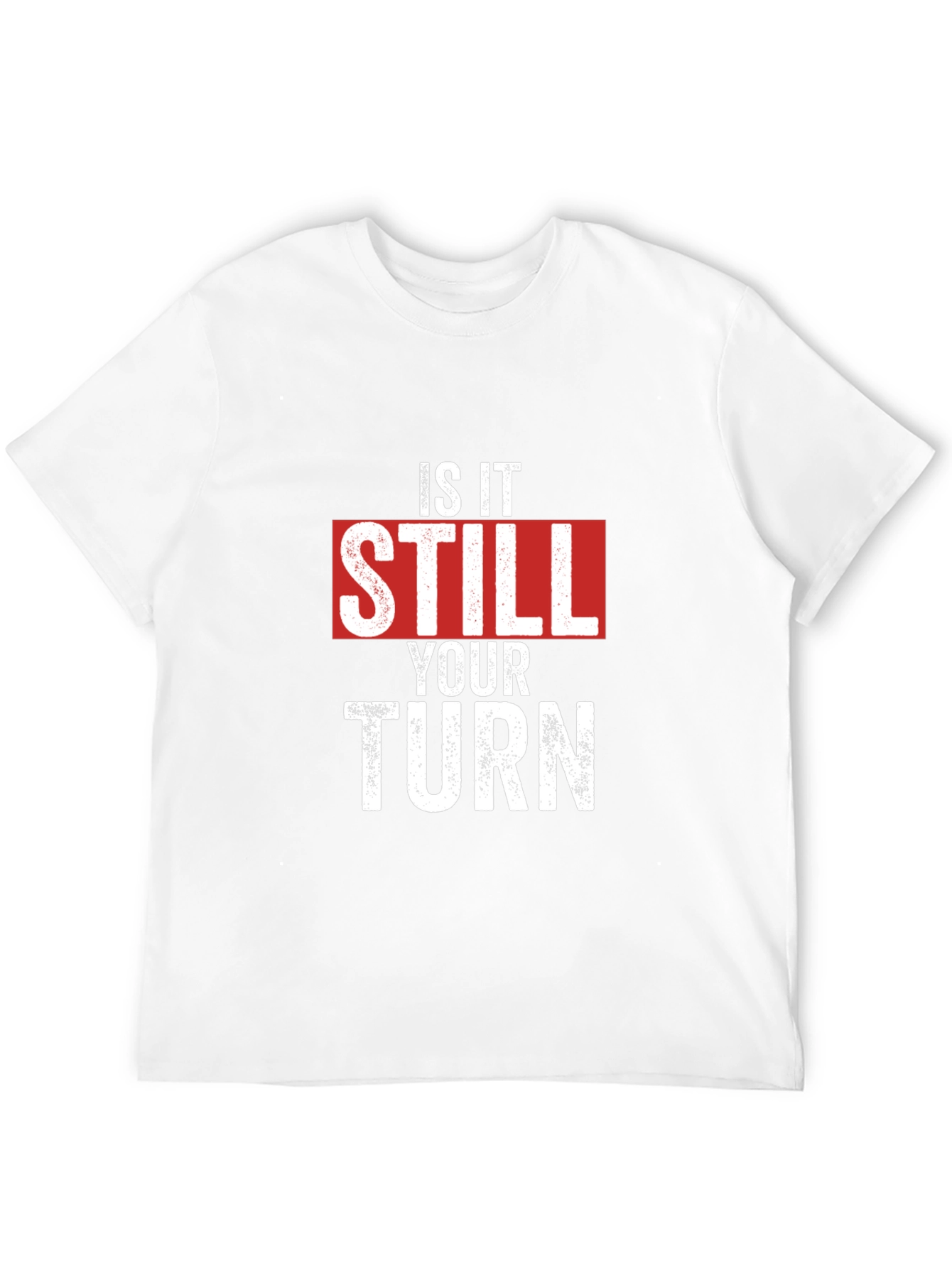 Is It Still Your Turn T-Shirt