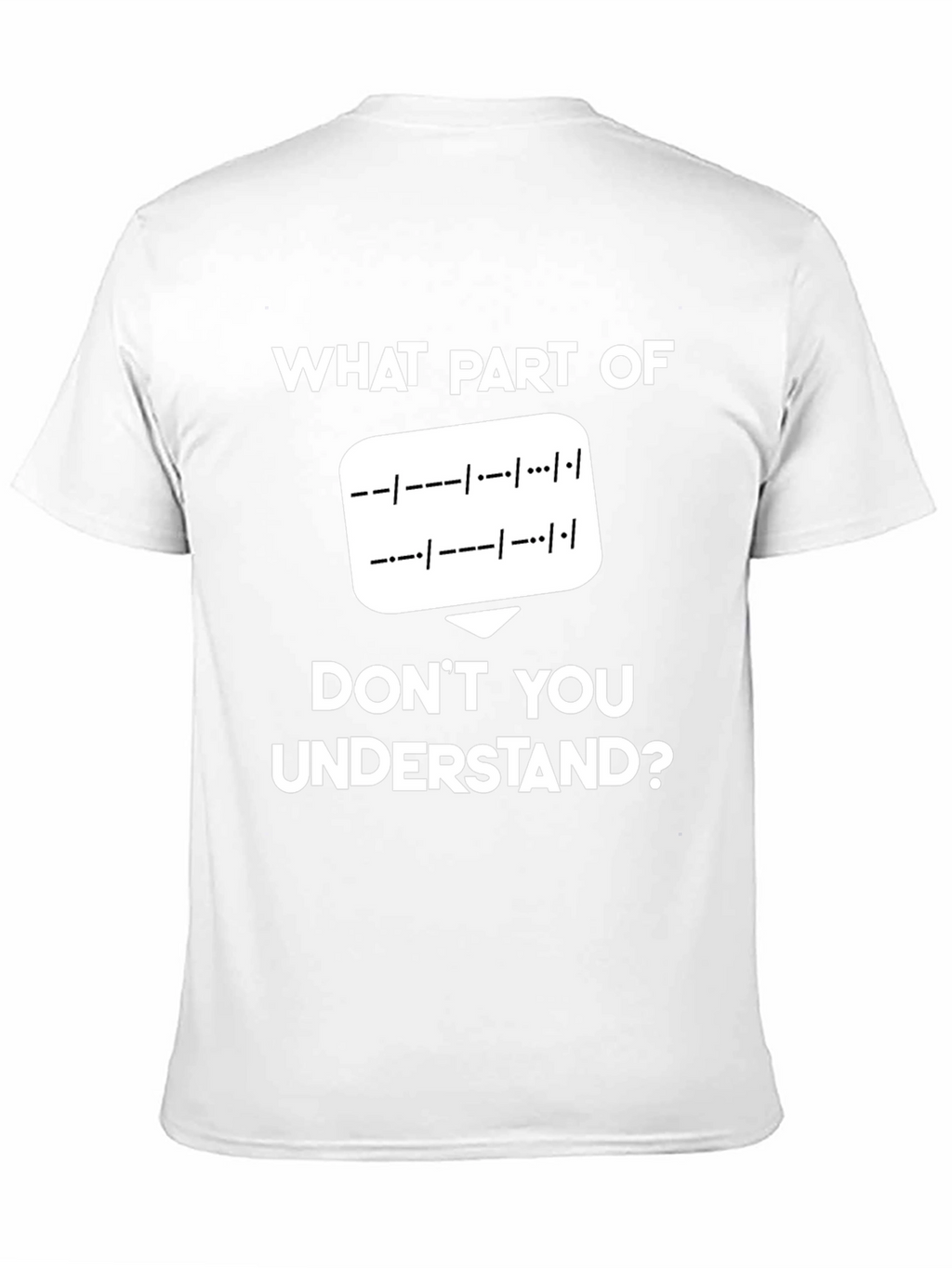 Morse Code T-Shirt: What Part Dont You Understand?