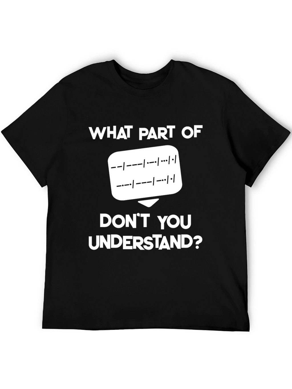Morse Code T-Shirt: What Part Dont You Understand?