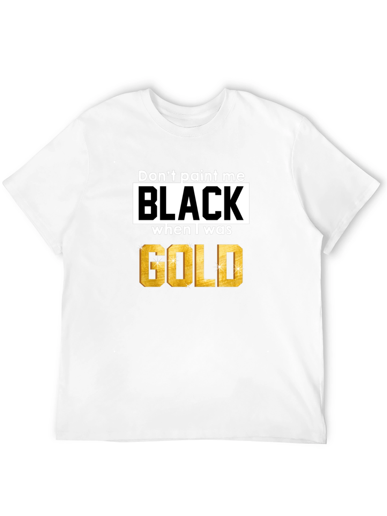 Dont Paint Me Black When I Was Gold T-Shirt