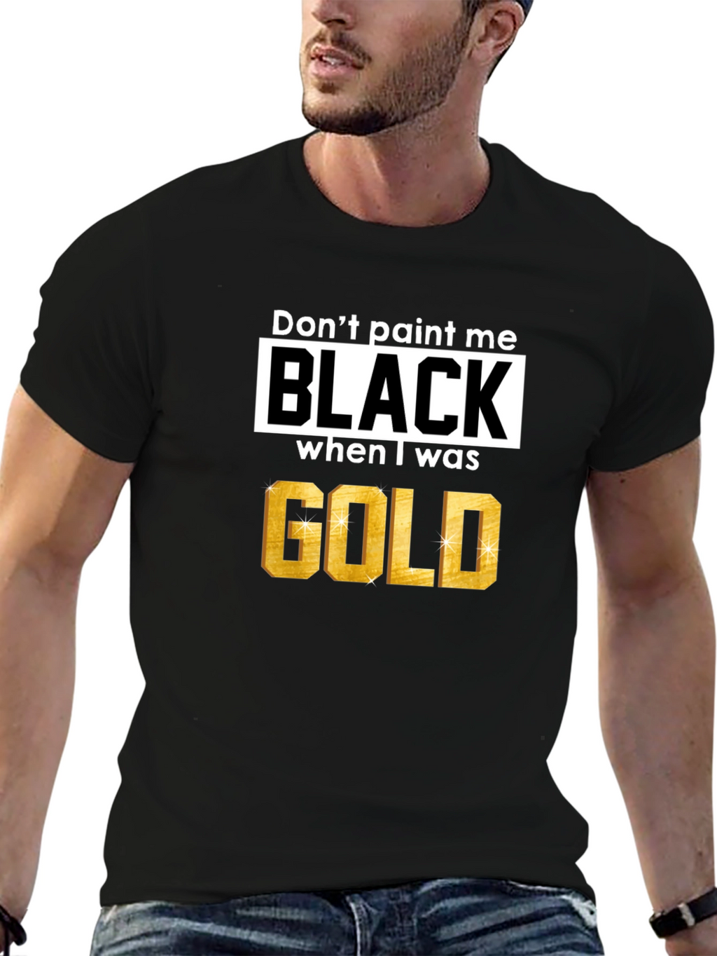 Dont Paint Me Black When I Was Gold T-Shirt
