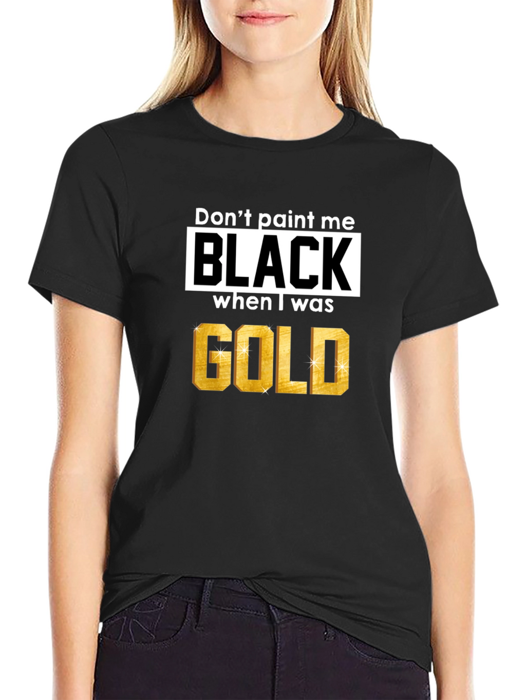 Dont Paint Me Black When I Was Gold T-Shirt