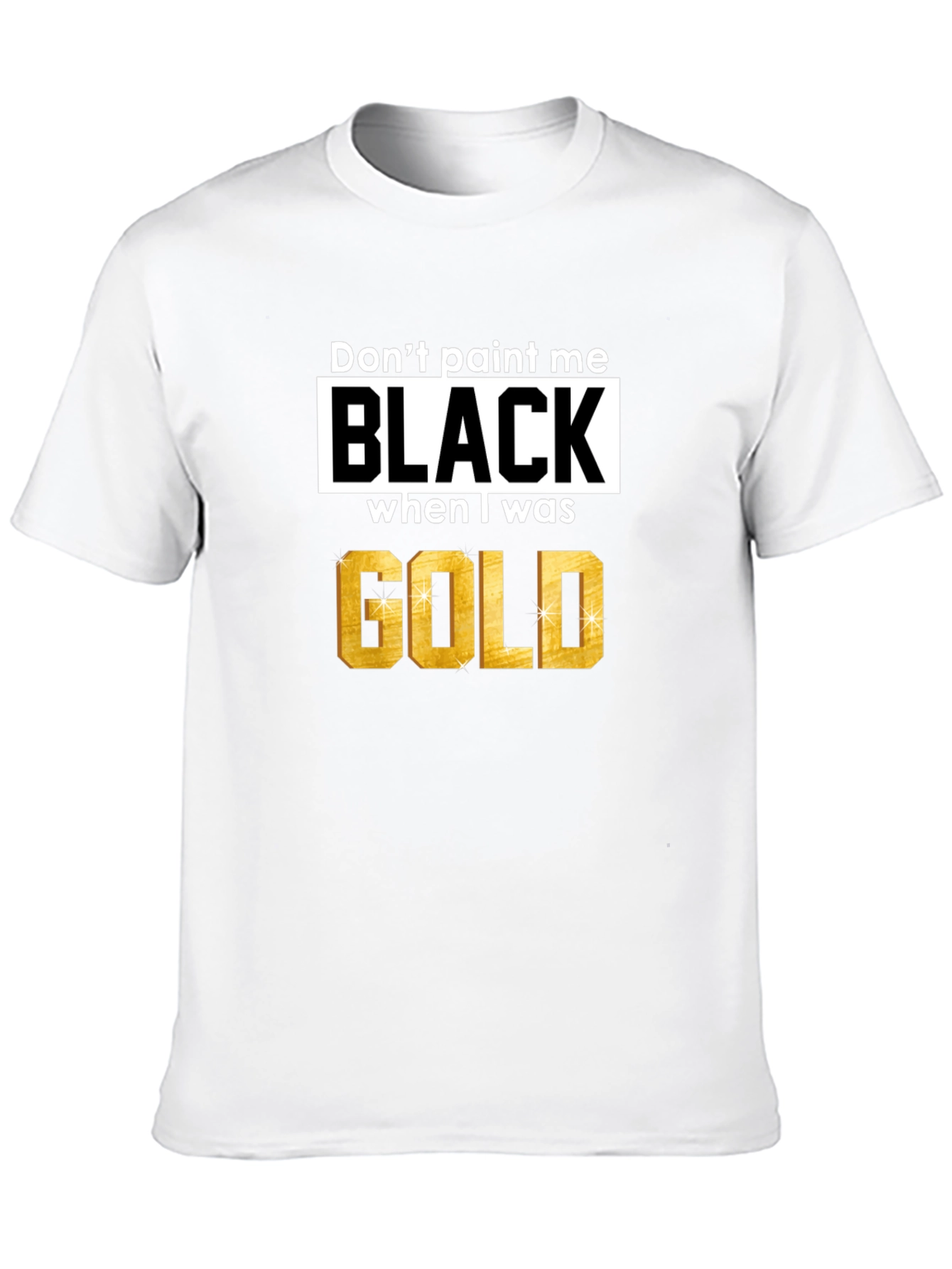 Dont Paint Me Black When I Was Gold T-Shirt