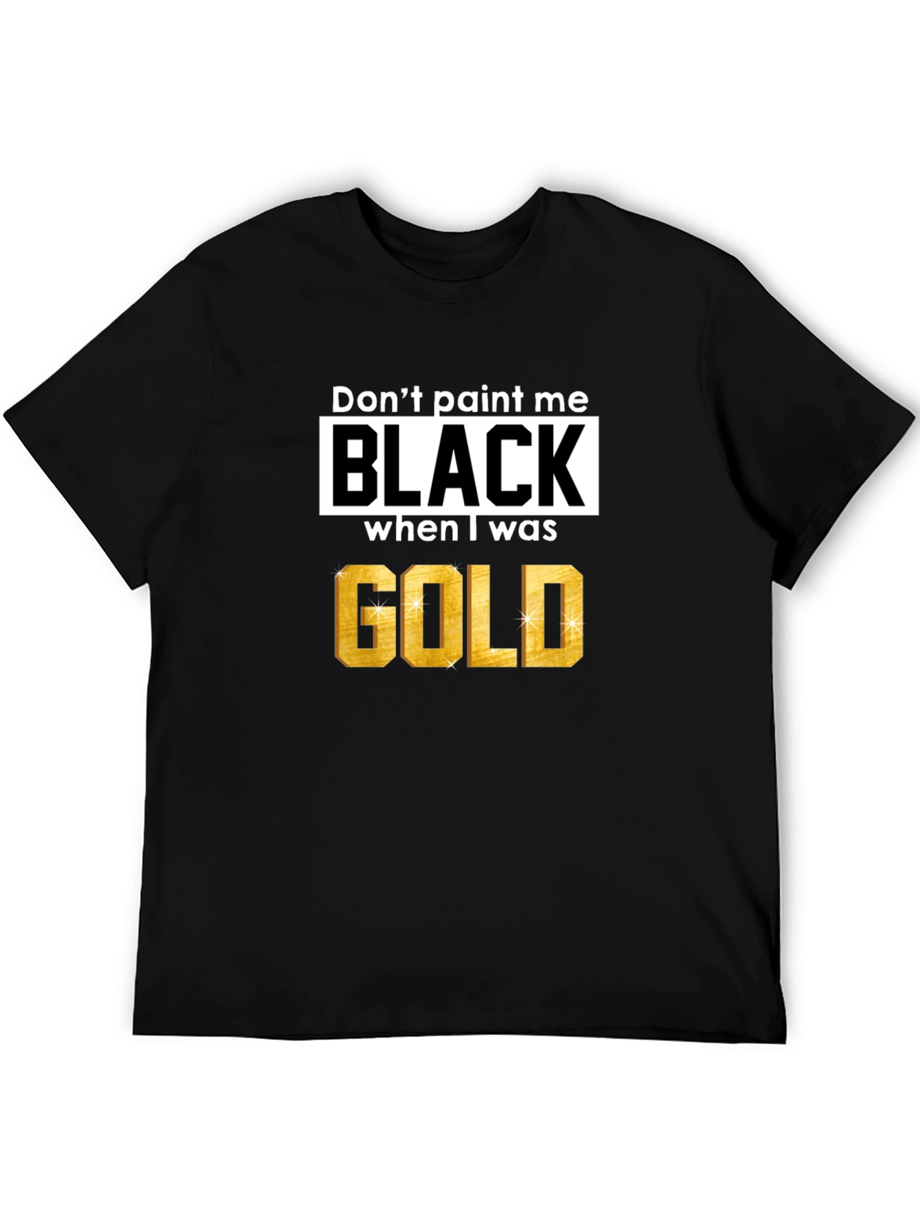 Dont Paint Me Black When I Was Gold T-Shirt