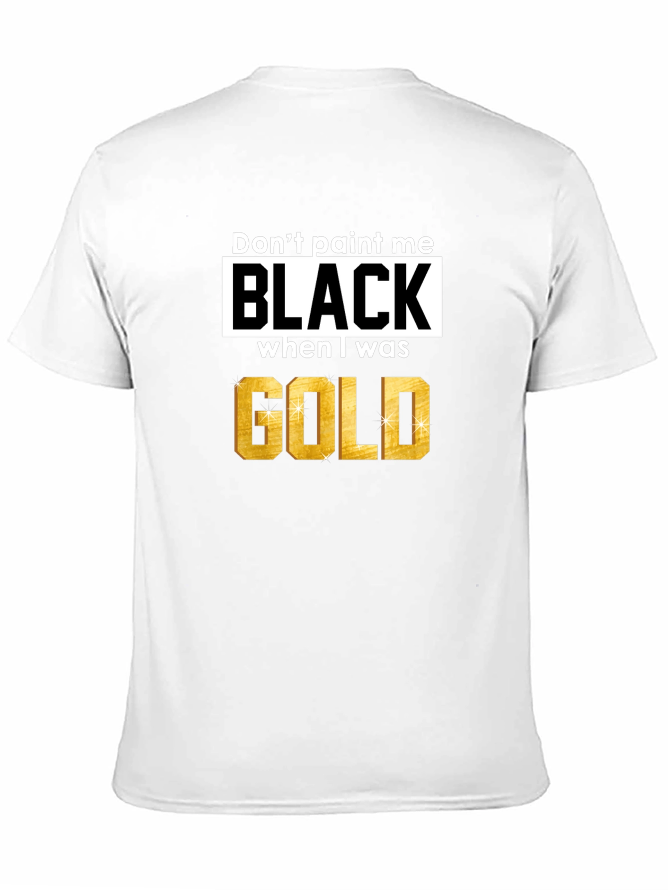Dont Paint Me Black When I Was Gold T-Shirt