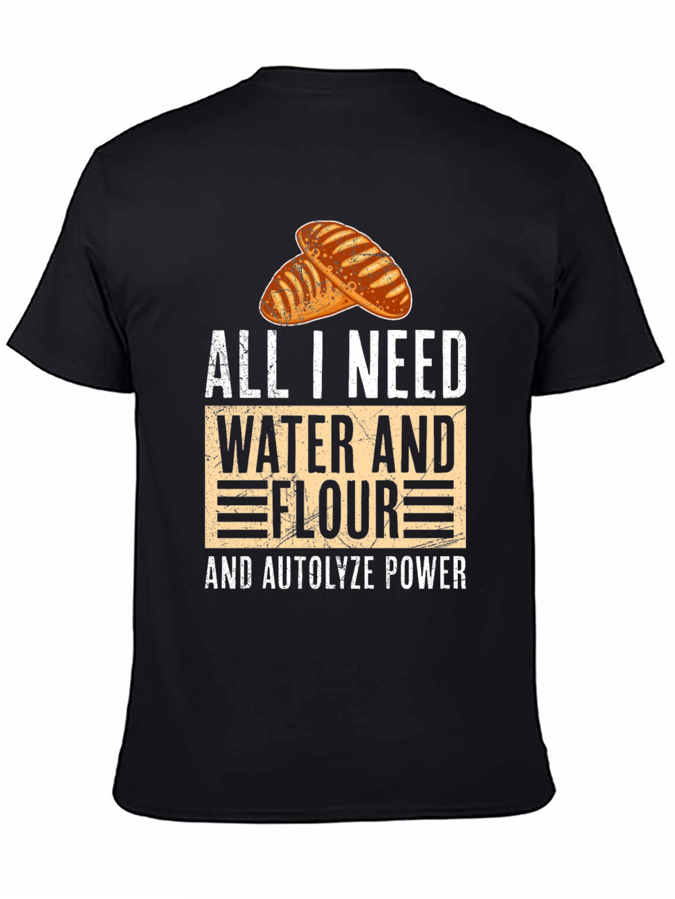 Bakers Tee: All I Need Water Flour and Autolyze Power!